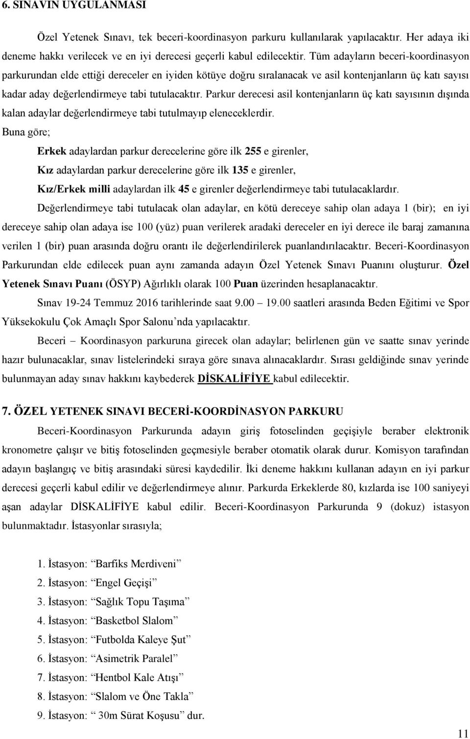 Parkur derecesi asil kontenjanların üç katı sayısının dışında kalan adaylar değerlendirmeye tabi tutulmayıp eleneceklerdir.