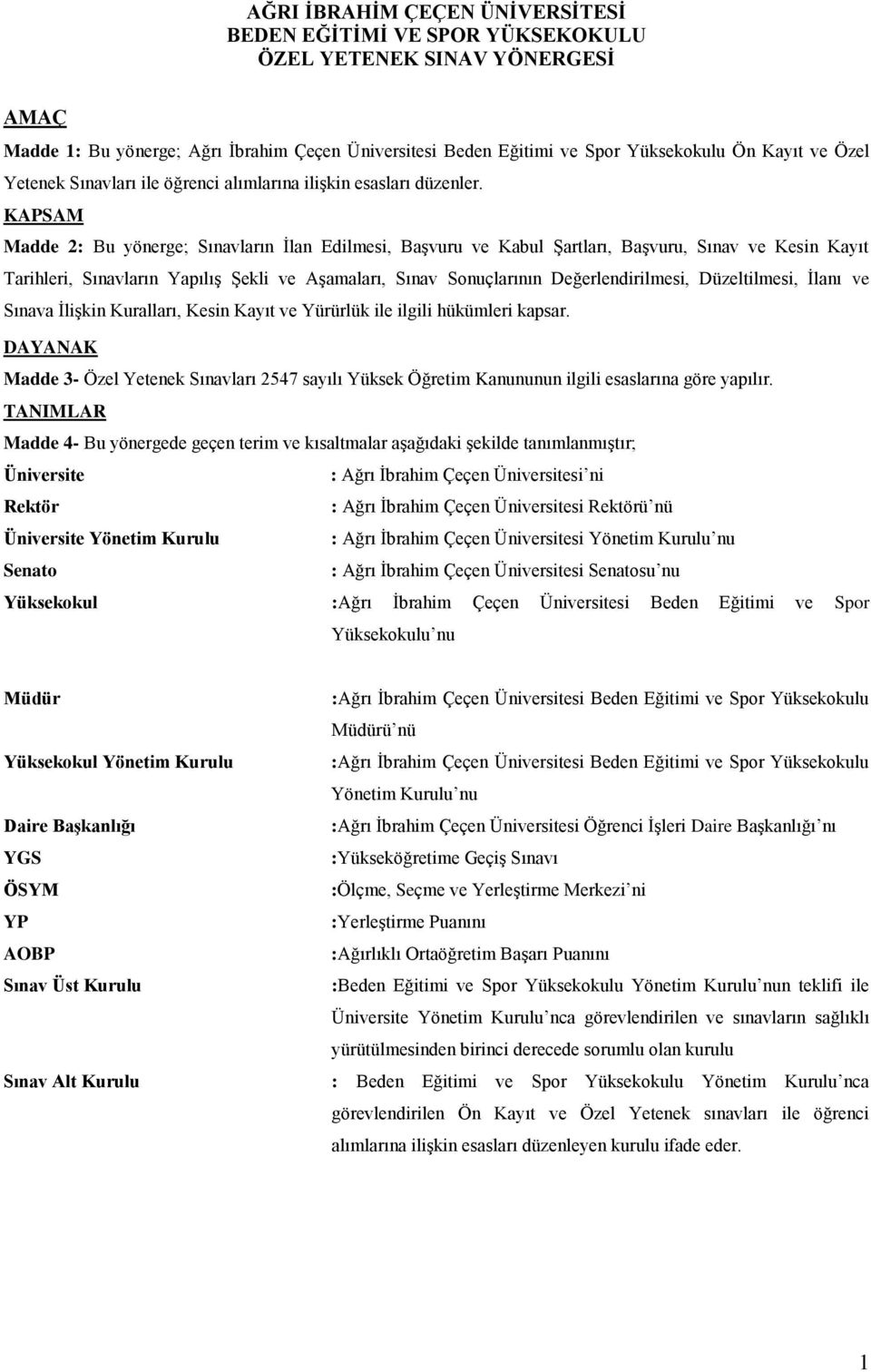 KAPSAM Madde 2: Bu yönerge; Sınavların İlan Edilmesi, Başvuru ve Kabul Şartları, Başvuru, Sınav ve Kesin Kayıt Tarihleri, Sınavların Yapılış Şekli ve Aşamaları, Sınav Sonuçlarının Değerlendirilmesi,