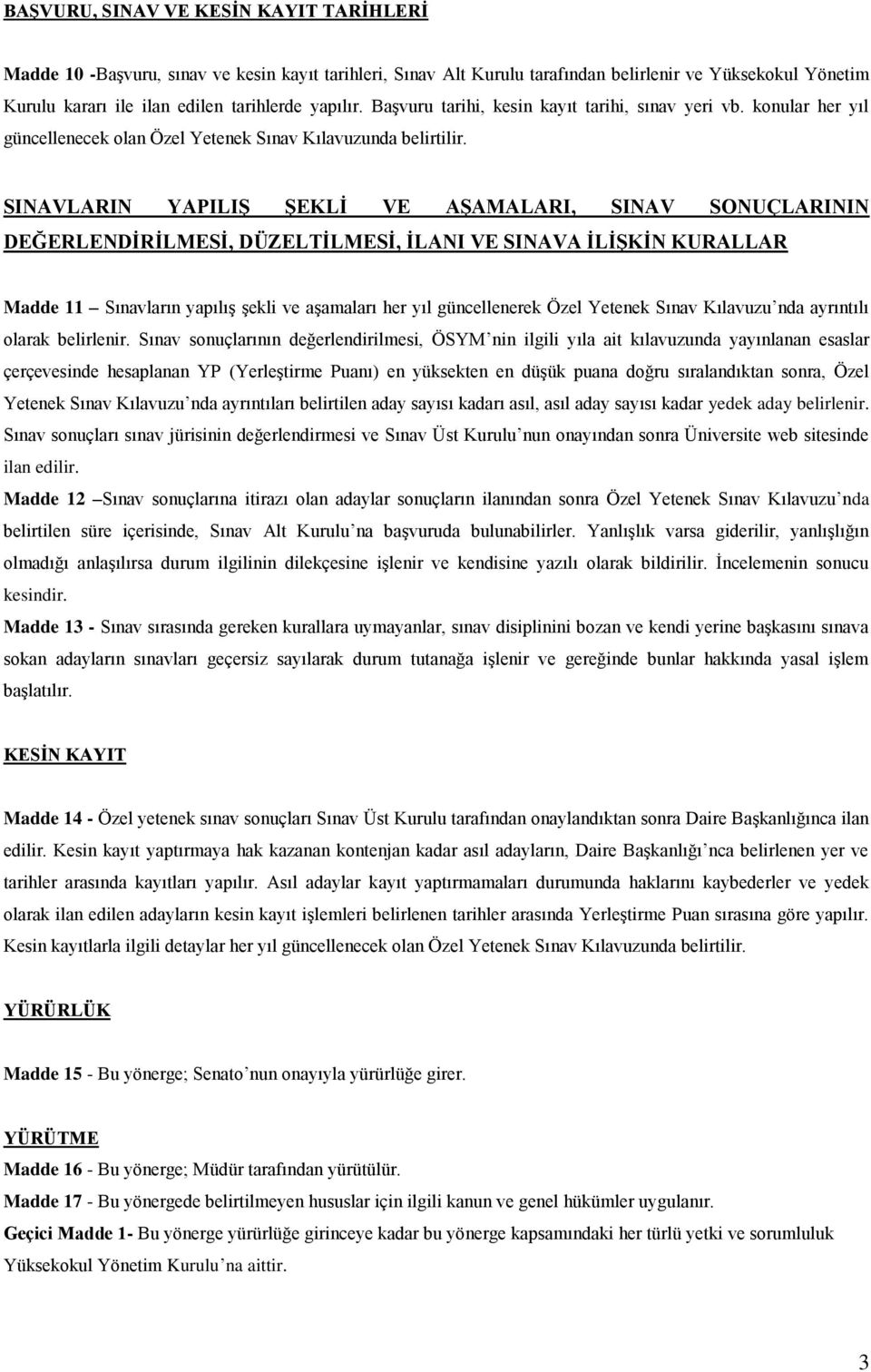 SINAVLARIN YAPILIŞ ŞEKLİ VE AŞAMALARI, SINAV SONUÇLARININ DEĞERLENDİRİLMESİ, DÜZELTİLMESİ, İLANI VE SINAVA İLİŞKİN KURALLAR Madde 11 Sınavların yapılış şekli ve aşamaları her yıl güncellenerek Özel