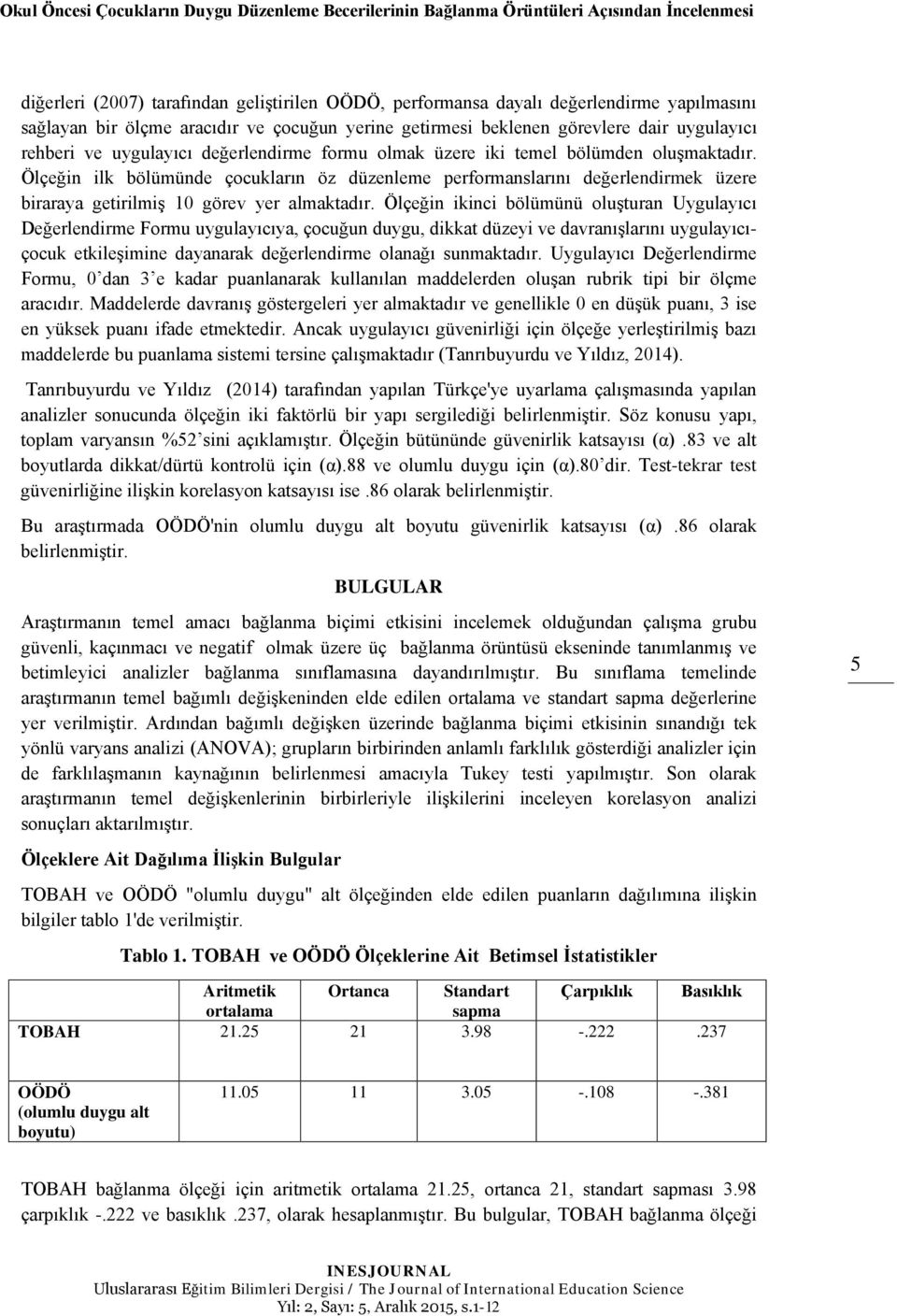 Ölçeğin ilk bölümünde çocukların öz düzenleme performanslarını değerlendirmek üzere biraraya getirilmiş 10 görev yer almaktadır.