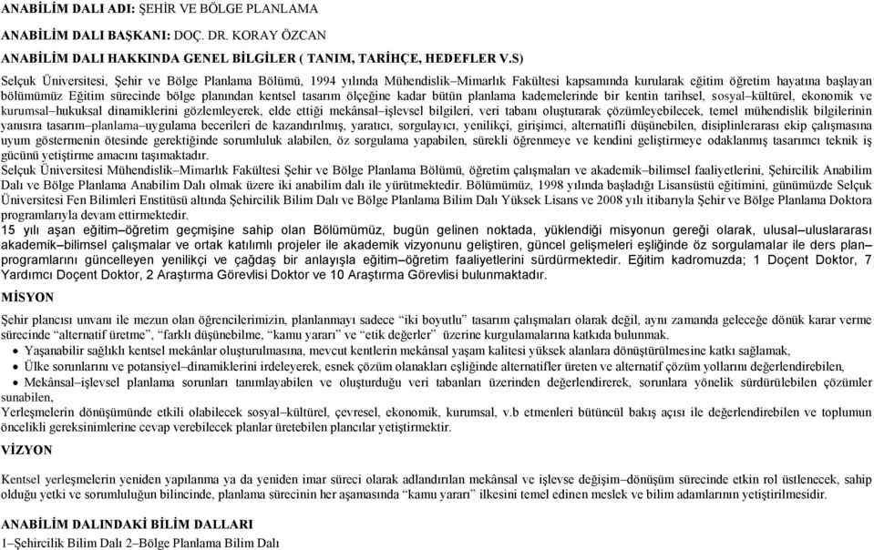 kentsel tasarım ölçeğine kadar bütün planlama kademelerinde bir kentin tarihsel, sosyal kültürel, ekonomik ve kurumsal hukuksal dinamiklerini gözlemleyerek, elde ettiği mekânsal iģlevsel bilgileri,