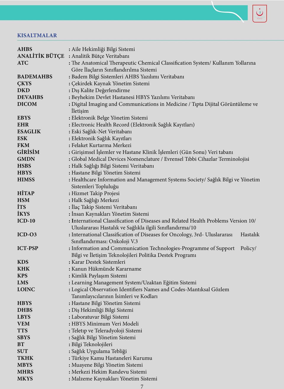 Yazılımı Veritabanı DICOM : Digital Imaging and Communications in Medicine / Tıpta Dijital Görüntüleme ve İletişim EBYS : Elektronik Belge Yönetim Sistemi EHR : Electronic Health Record (Elektronik