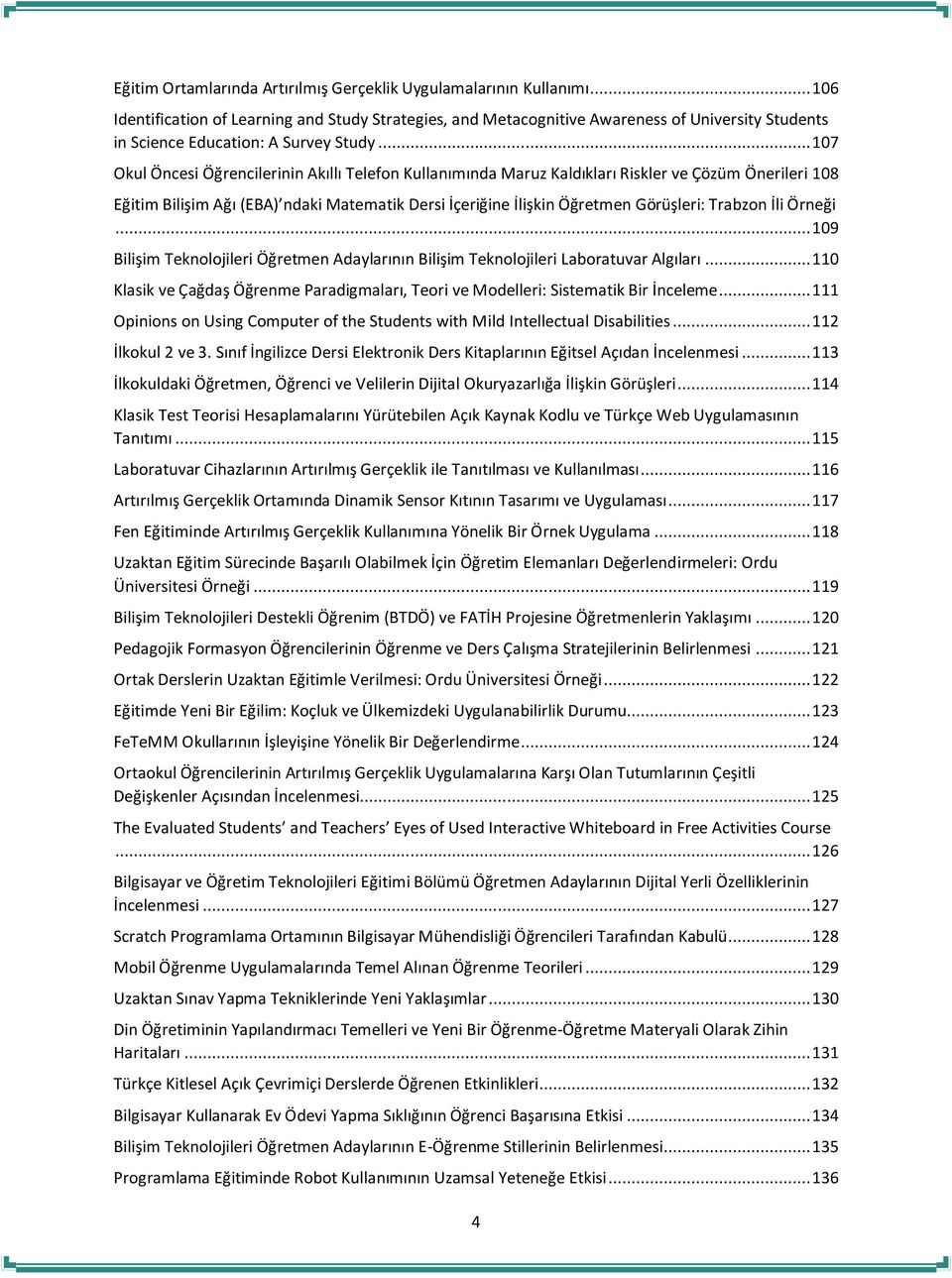 .. 107 Okul Öncesi Öğrencilerinin Akıllı Telefon Kullanımında Maruz Kaldıkları Riskler ve Çözüm Önerileri 108 Eğitim Bilişim Ağı (EBA) ndaki Matematik Dersi İçeriğine İlişkin Öğretmen Görüşleri: