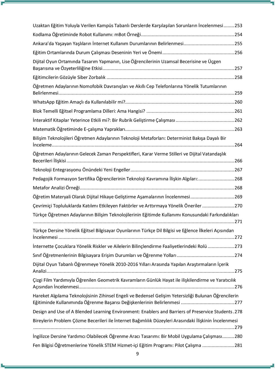 .. 256 Dijital Oyun Ortamında Tasarım Yapmanın, Lise Öğrencilerinin Uzamsal Becerisine ve Üçgen Başarısına ve Özyeterliliğine Etkisi... 257 Eğitimcilerin Gözüyle Siber Zorbalık.