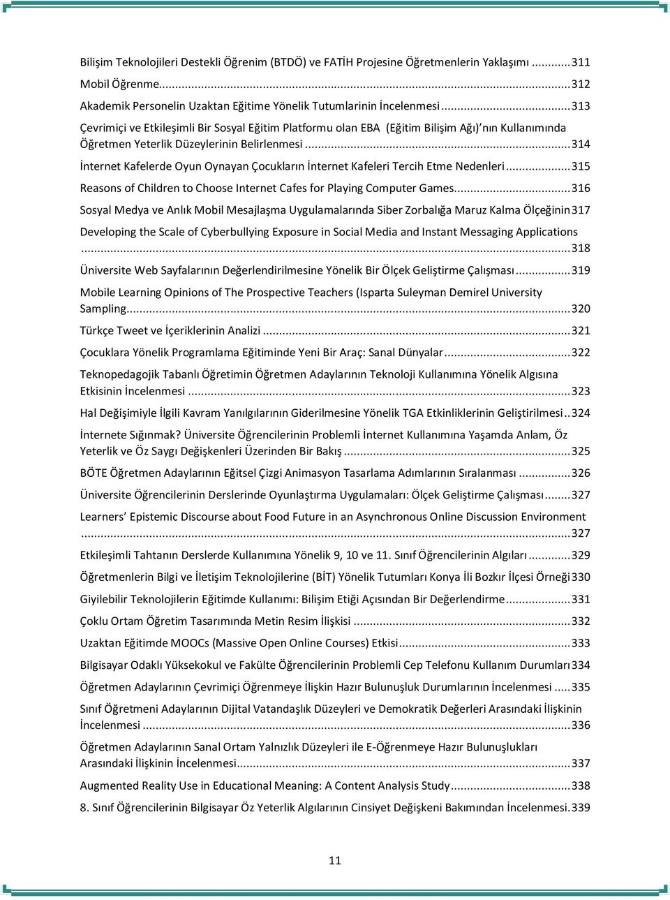 .. 314 İnternet Kafelerde Oyun Oynayan Çocukların İnternet Kafeleri Tercih Etme Nedenleri... 315 Reasons of Children to Choose Internet Cafes for Playing Computer Games.