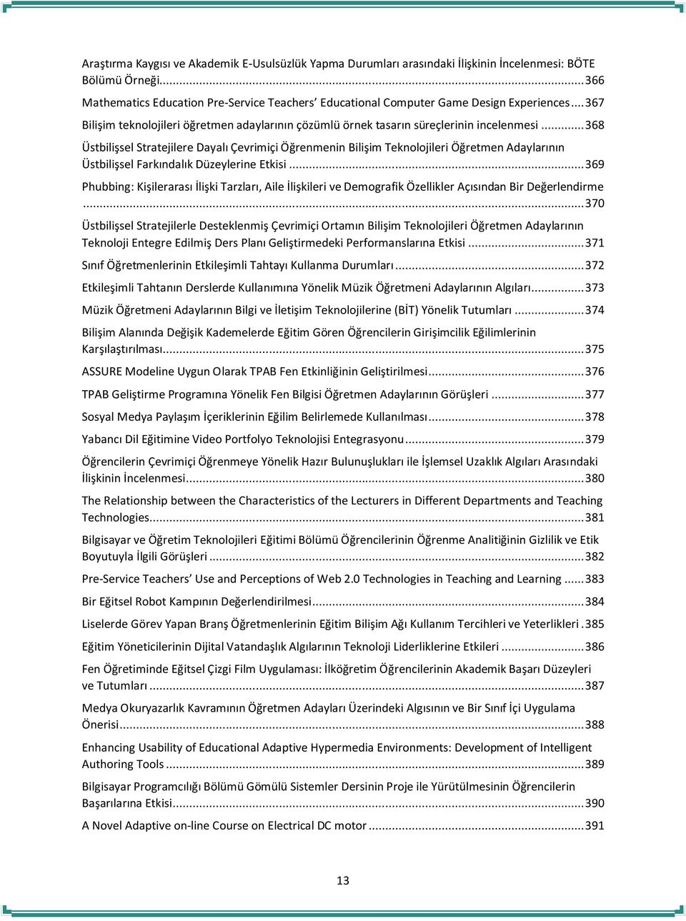 .. 368 Üstbilişsel Stratejilere Dayalı Çevrimiçi Öğrenmenin Bilişim Teknolojileri Öğretmen Adaylarının Üstbilişsel Farkındalık Düzeylerine Etkisi.