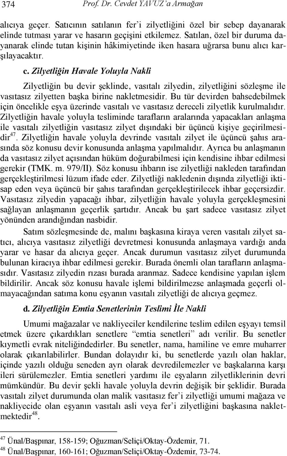 Zilyetliğin Havale Yoluyla Nakli Zilyetliğin bu devir Ģeklinde, vasıtalı zilyedin, zilyetliğini sözleģme ile vasıtasız zilyetten baģka birine nakletmesidir.