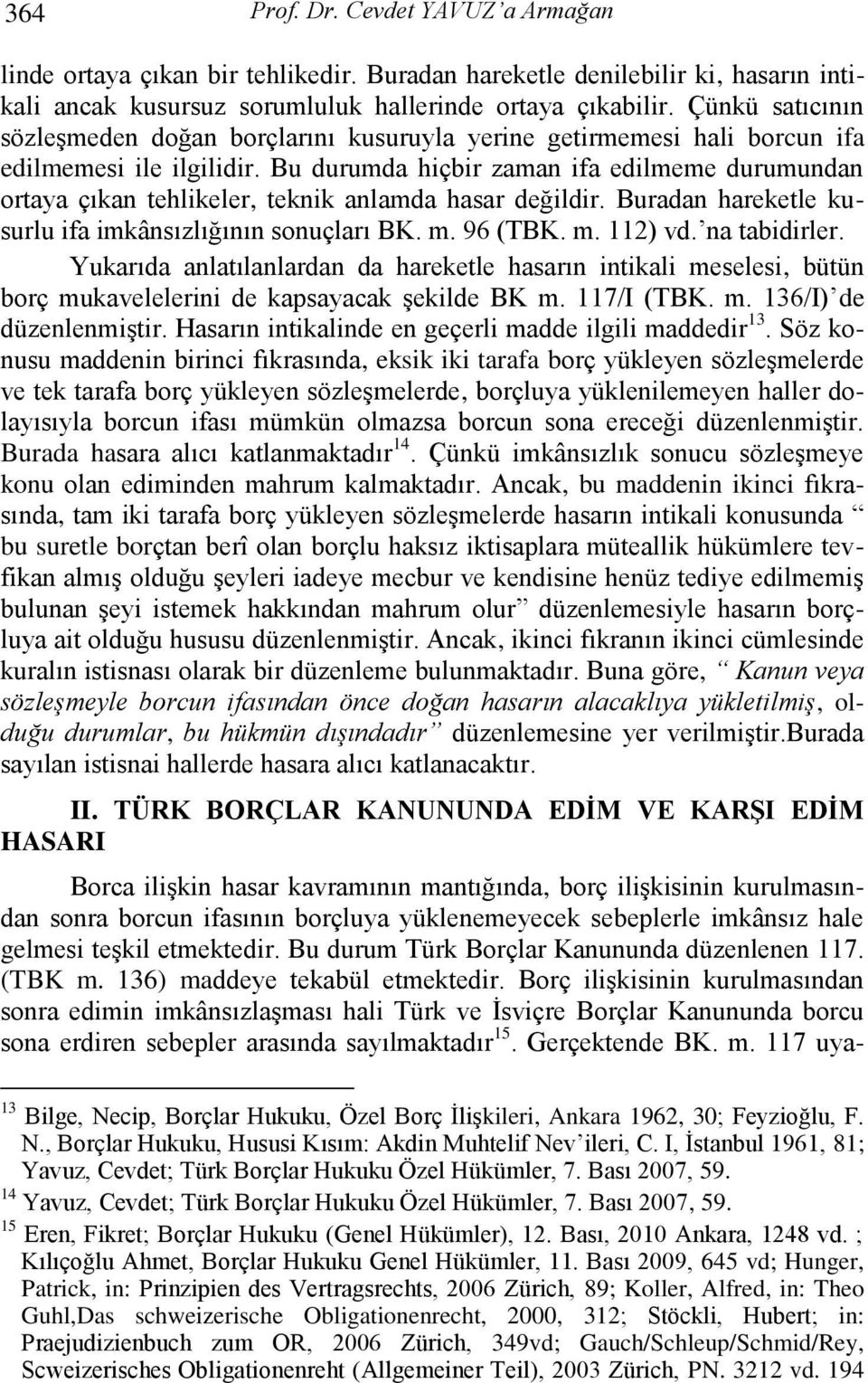 Bu durumda hiçbir zaman ifa edilmeme durumundan ortaya çıkan tehlikeler, teknik anlamda hasar değildir. Buradan hareketle kusurlu ifa imkânsızlığının sonuçları BK. m. 96 (TBK. m. 112) vd.