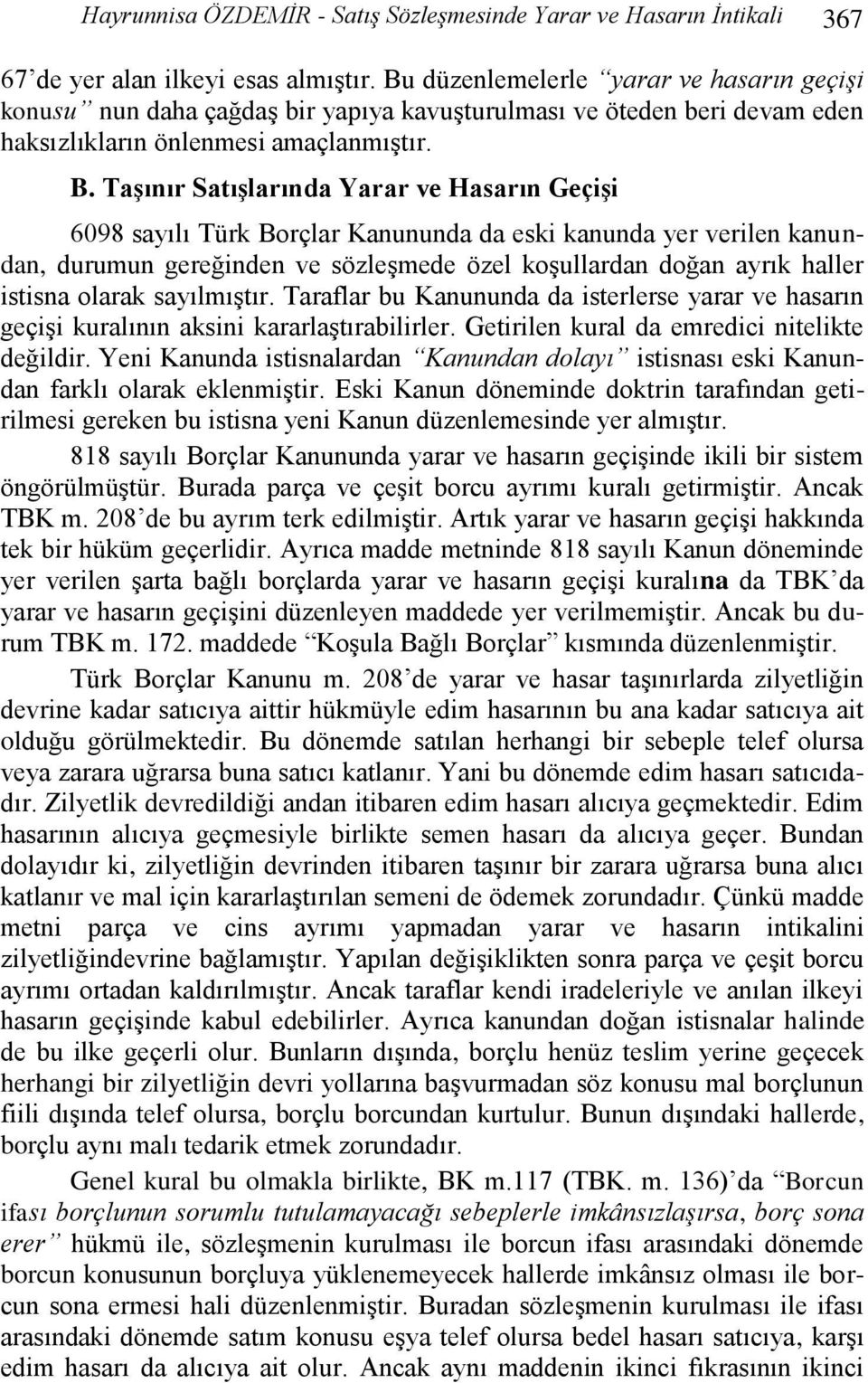 TaĢınır SatıĢlarında Yarar ve Hasarın GeçiĢi 6098 sayılı Türk Borçlar Kanununda da eski kanunda yer verilen kanundan, durumun gereğinden ve sözleģmede özel koģullardan doğan ayrık haller istisna