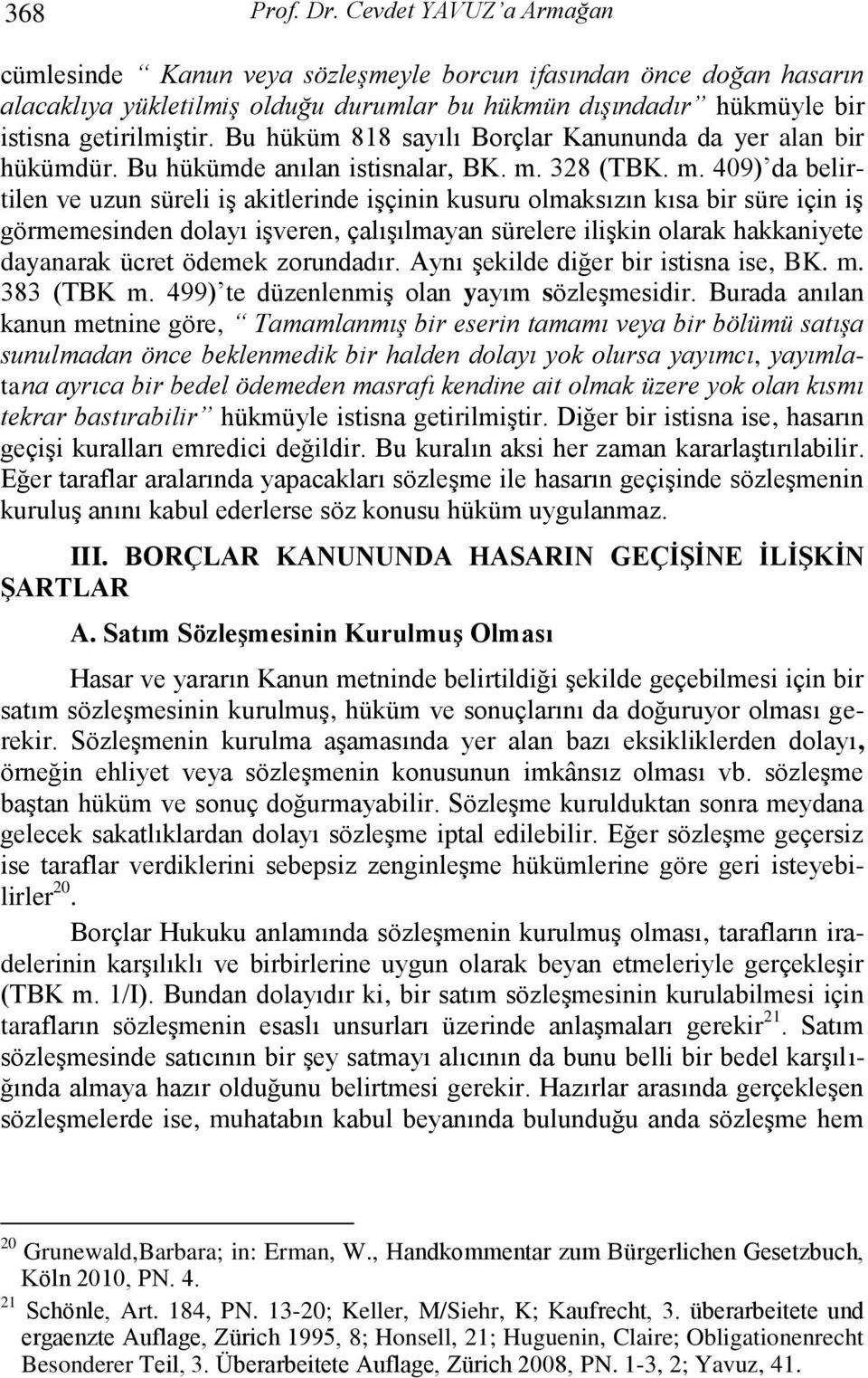 Bu hüküm 818 sayılı Borçlar Kanununda da yer alan bir hükümdür. Bu hükümde anılan istisnalar, BK. m.