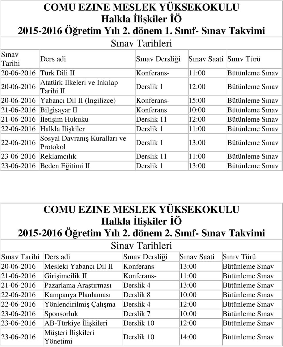 Bilgisayar II Konferans 10:00 21-06-2016 İletişim Hukuku Derslik 11 12:00 Halkla İlişkiler Derslik 1 11:00 Sosyal Davranış Kuralları ve Protokol Derslik 1 13:00 Reklamcılık Derslik 11 11:00 Beden