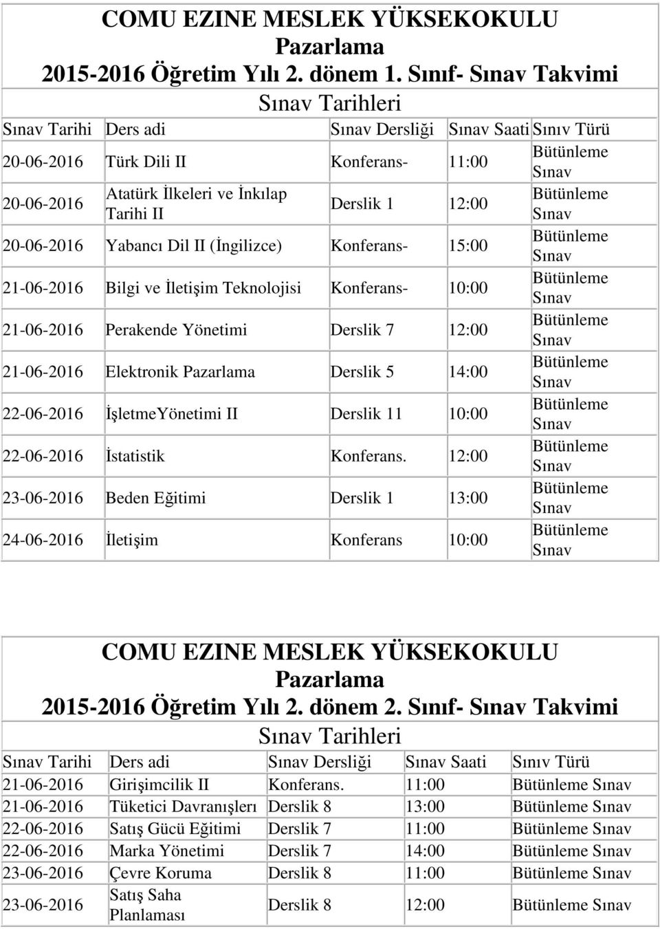 ve İletişim Teknolojisi Konferans- 10:00 21-06-2016 Perakende Yönetimi Derslik 7 12:00 21-06-2016 Elektronik Pazarlama Derslik 5 14:00 İşletmeYönetimi II Derslik 11 10:00 İstatistik Konferans.