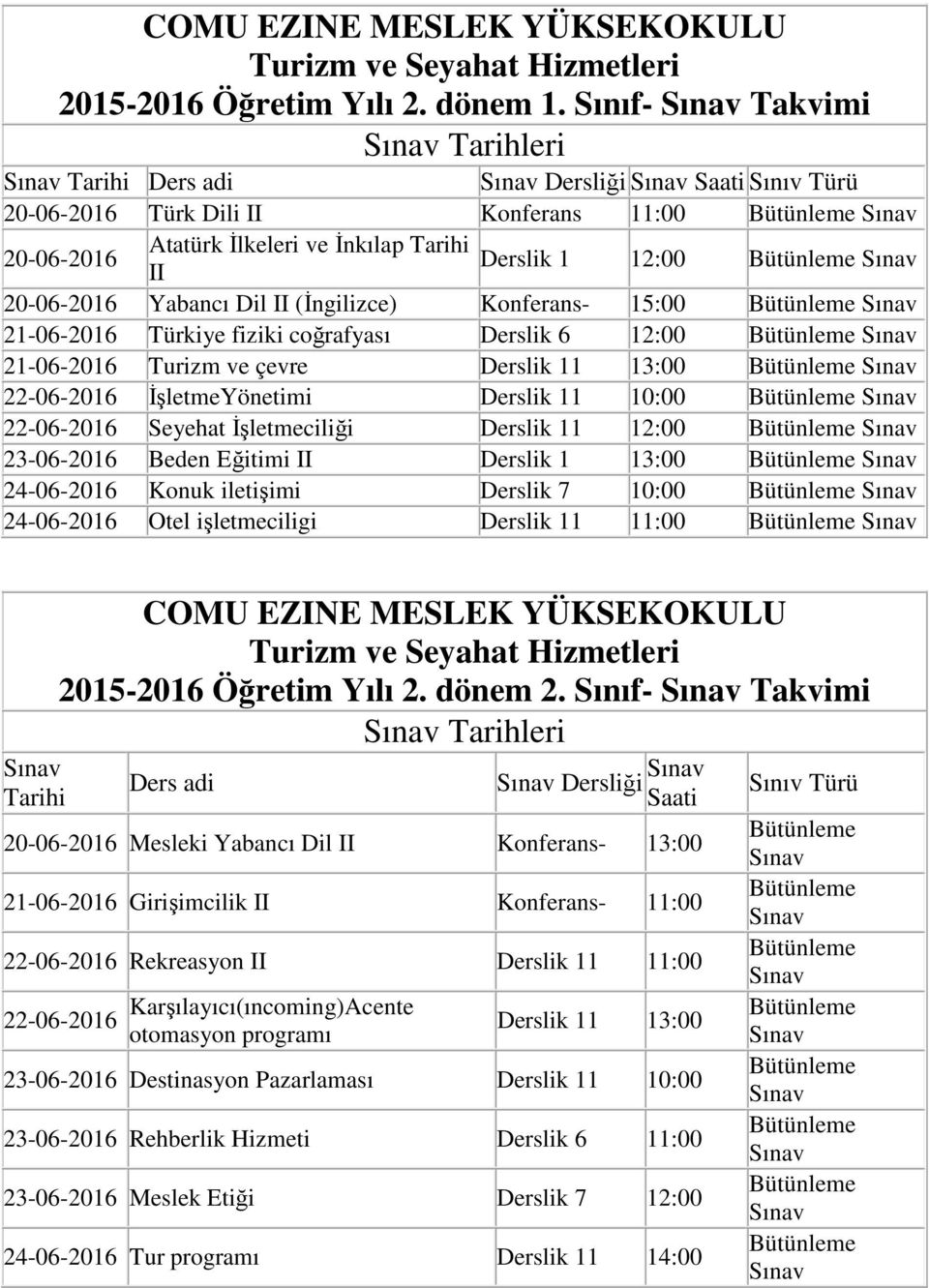 fiziki coğrafyası Derslik 6 12:00 21-06-2016 Turizm ve çevre Derslik 11 13:00 İşletmeYönetimi Derslik 11 10:00 Seyehat İşletmeciliği Derslik 11 12:00 Beden Eğitimi II Derslik 1 13:00 24-06-2016 Konuk