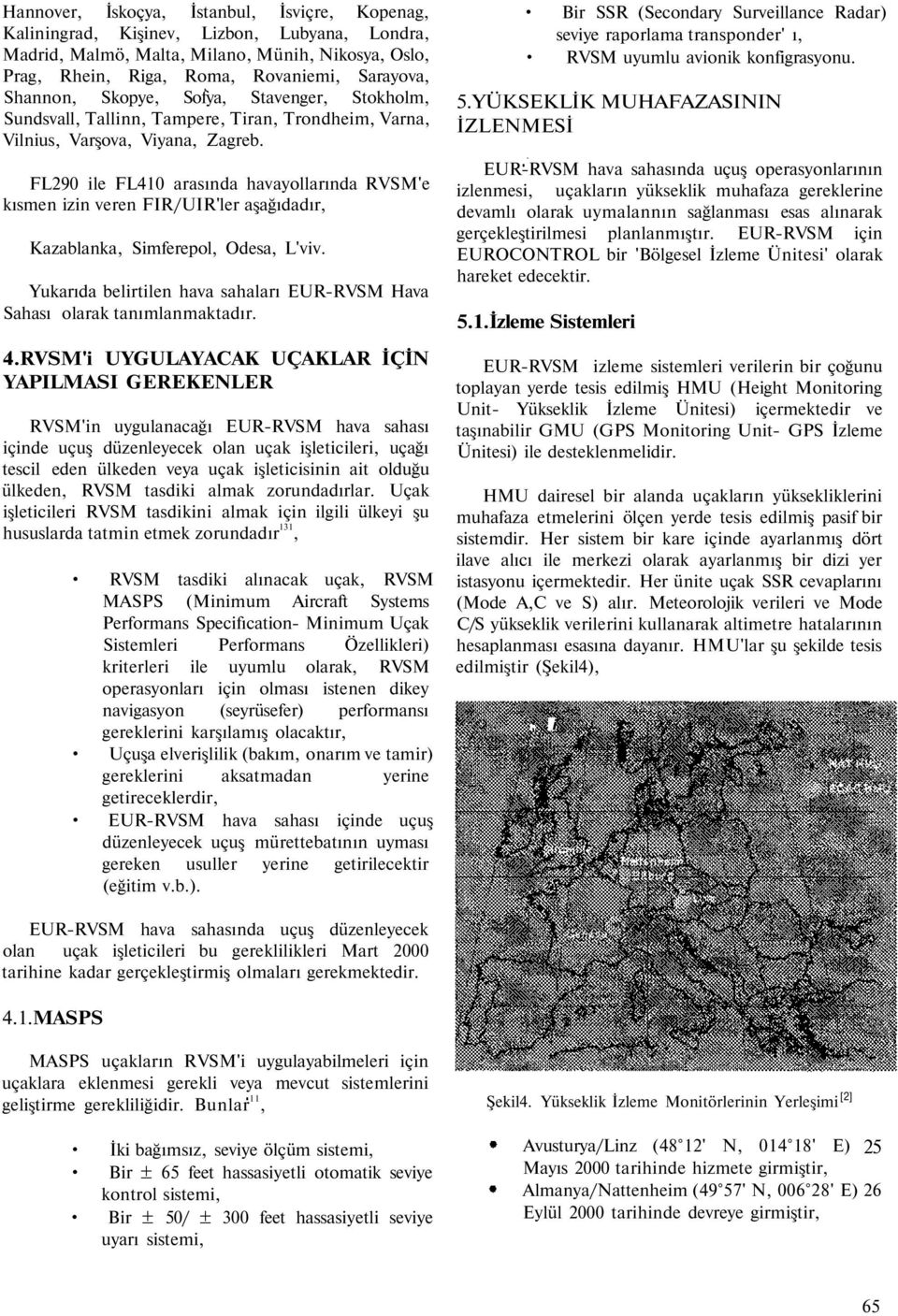 FL290 ile FL410 arasında havayollarında RVSM'e kısmen izin veren FIR/UIR'ler aşağıdadır, Kazablanka, Simferepol, Odesa, L'viv.