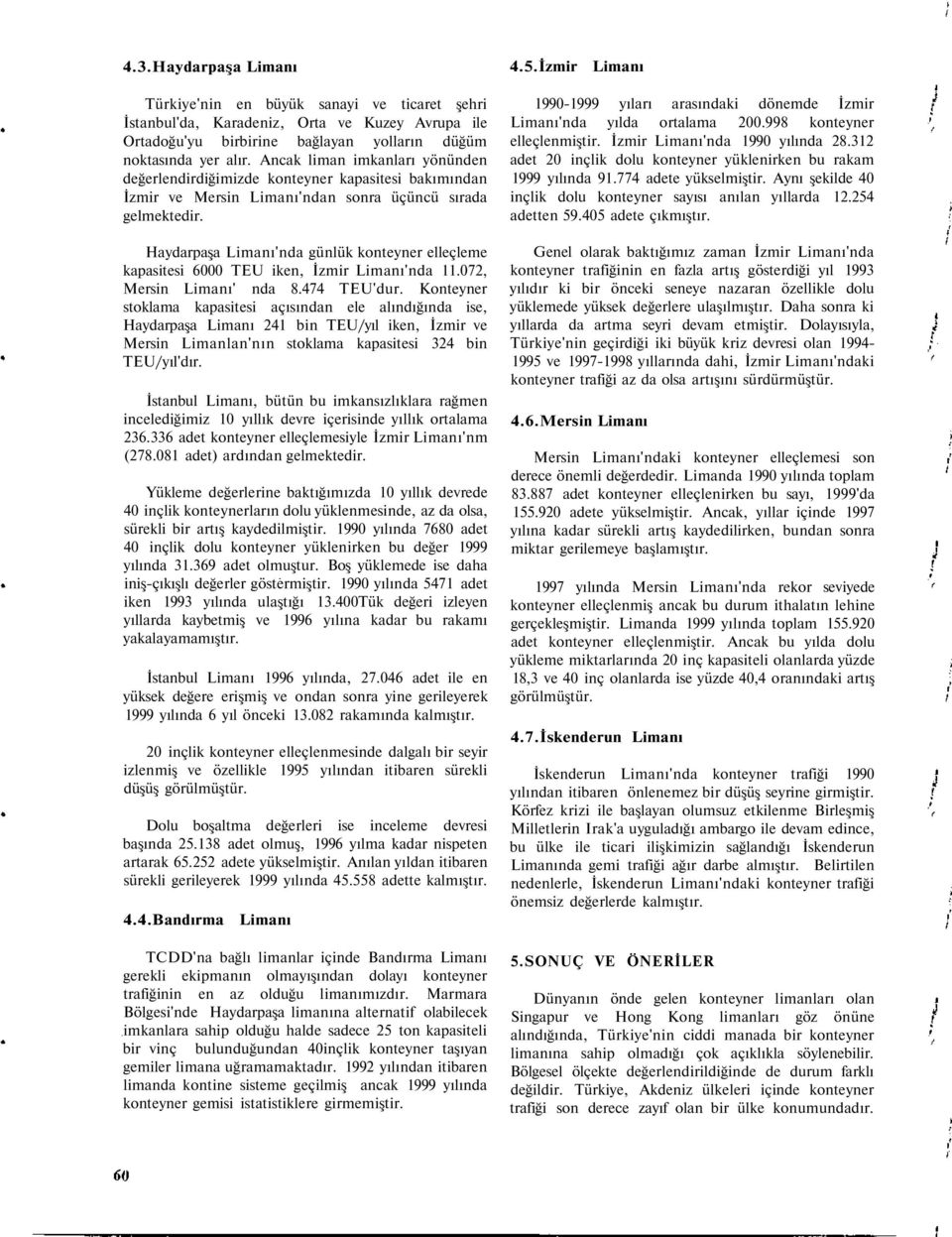 Haydarpaşa Limanı'nda günlük konteyner elleçleme kapasitesi 6000 TEU iken, İzmir Limanı'nda 11.072, Mersin Limanı' nda 8.474 TEU'dur.