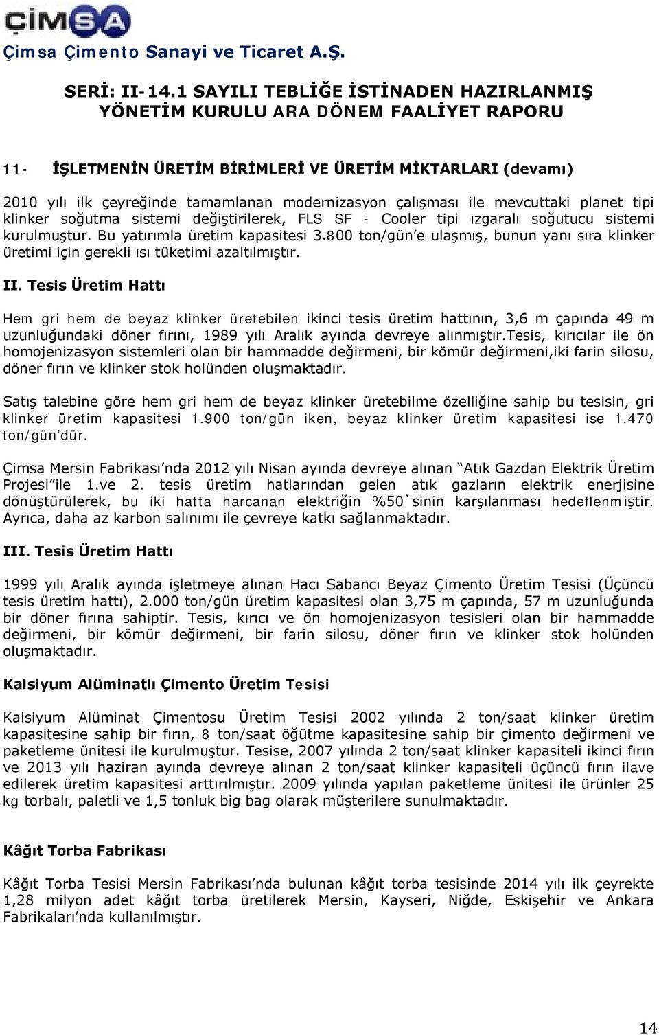 Tesis Üretim Hattı Hem gri hem de beyaz klinker üretebilen ikinci tesis üretim hattının, 3,6 m çapında 49 m uzunluğundaki döner fırını, 1989 yılı Aralık ayında devreye alınmıştır.