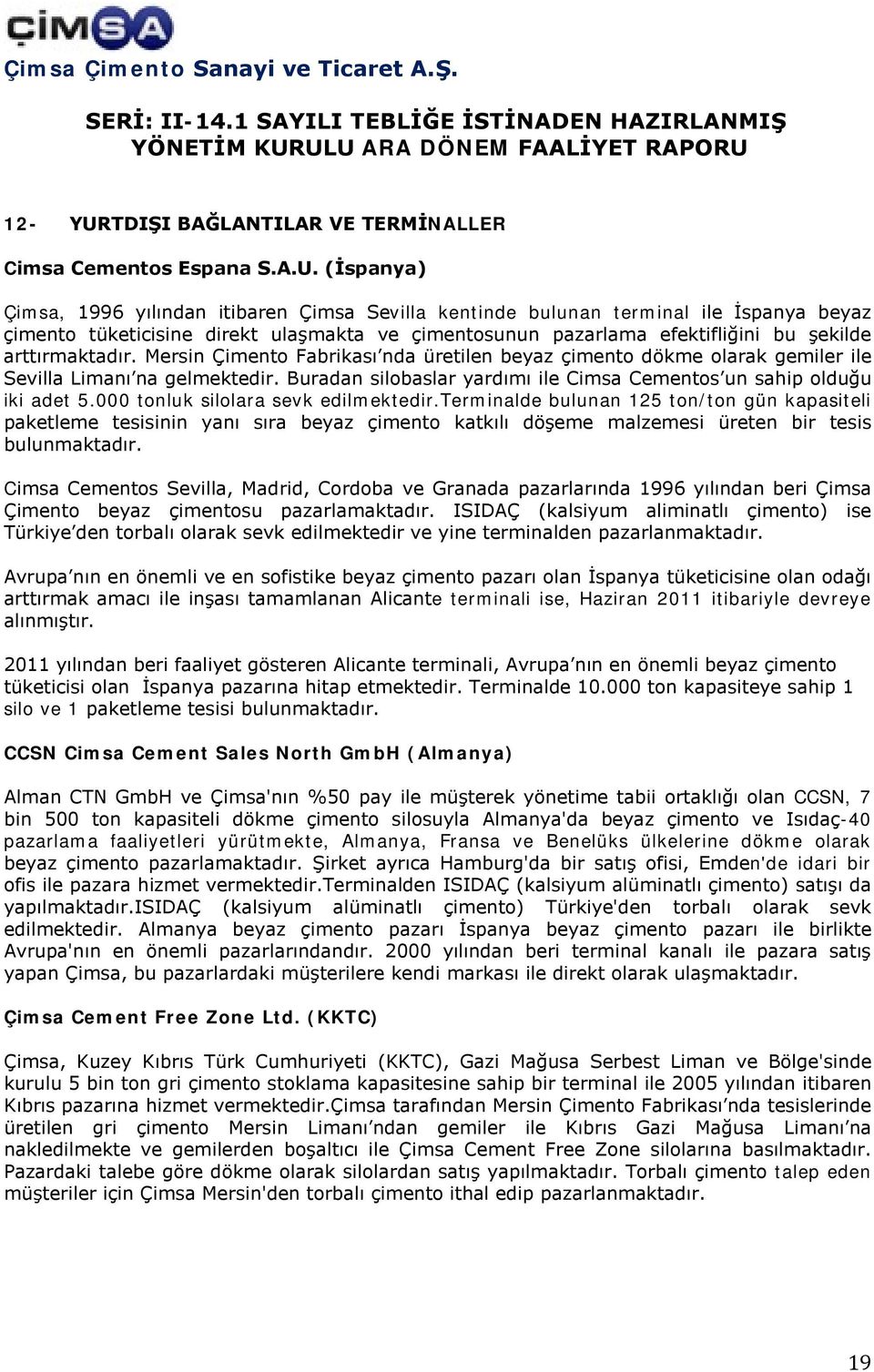 (İspanya) Çimsa, 1996 yılından itibaren Çimsa Sevilla kentinde bulunan terminal ile İspanya beyaz çimento tüketicisine direkt ulaşmakta ve çimentosunun pazarlama efektifliğini bu şekilde