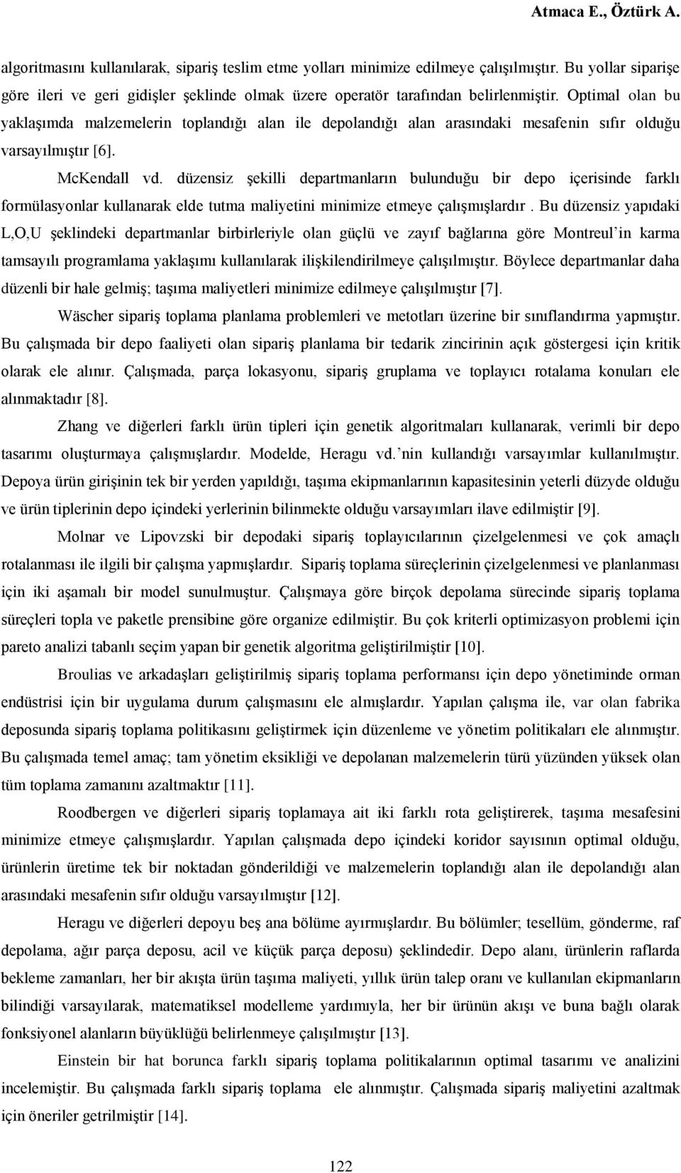 düzensiz şekilli departmanların bulunduğu bir depo içerisinde farklı formülasyonlar kullanarak elde tutma maliyetini minimize etmeye çalışmışlardır.