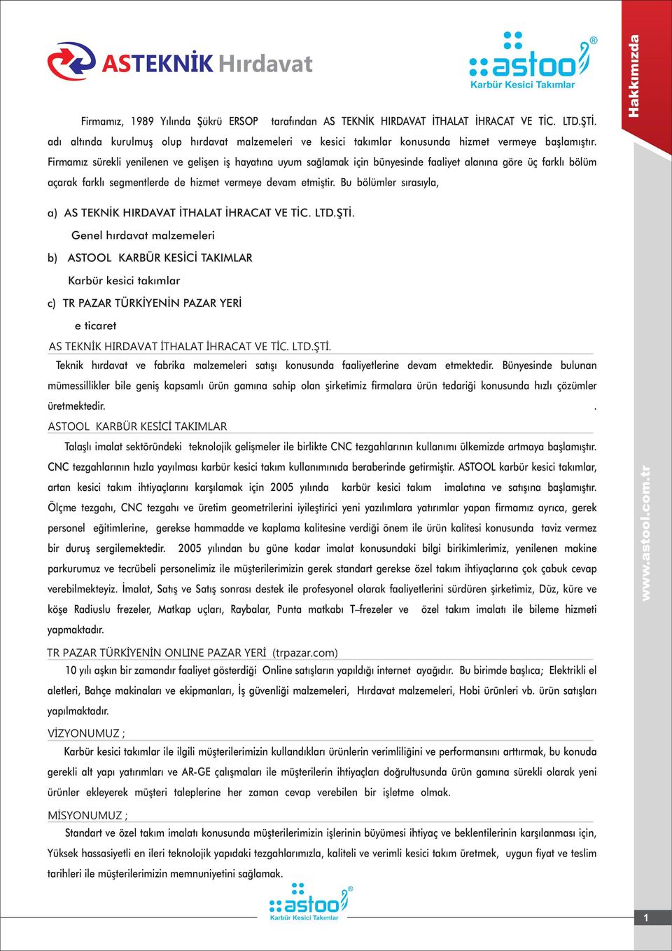 Firmamız sürekli yenilenen ve gelişen iş hayatına uyum sağlamak için bünyesinde faaliyet alanına göre üç farklı bölüm açarak farklı segmentlerde de hizmet vermeye devam etmiştir.