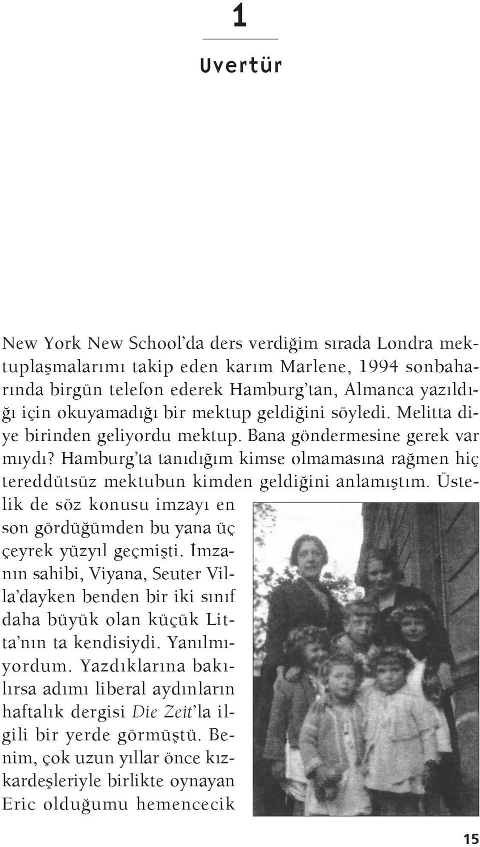 Üstelik de söz konusu imzayı en son gördüğümden bu yana üç çeyrek yüzyıl geçmişti. İmzanın sahibi, Viyana, Seuter Villa dayken benden bir iki sınıf daha büyük olan küçük Litta nın ta kendisiydi.