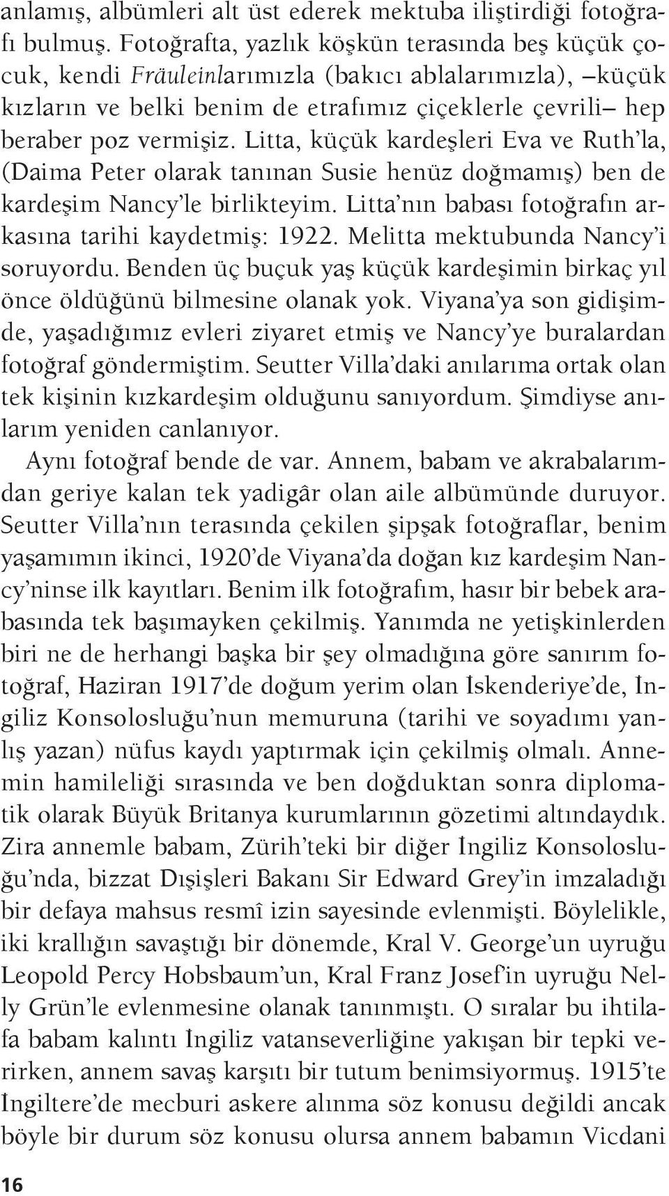 Litta, küçük kardeşleri Eva ve Ruth la, (Daima Peter olarak tanınan Susie henüz doğmamış) ben de kardeşim Nancy le birlikteyim. Litta nın babası fotoğrafın arkasına tarihi kaydetmiş: 1922.