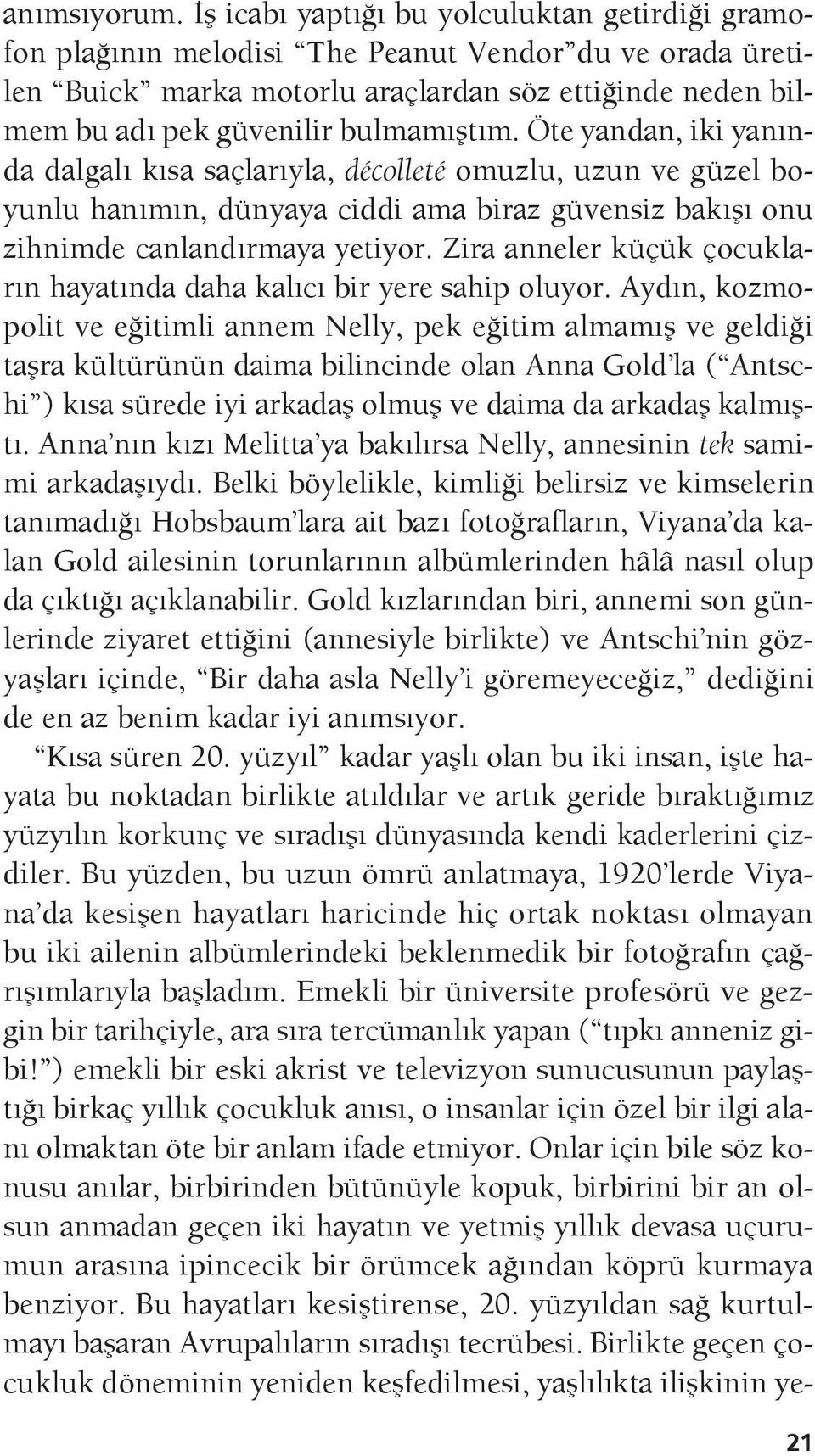 Öte yandan, iki yanında dalgalı kısa saçlarıyla, décolleté omuzlu, uzun ve güzel boyunlu hanımın, dünyaya ciddi ama biraz güvensiz bakışı onu zihnimde canlandırmaya yetiyor.