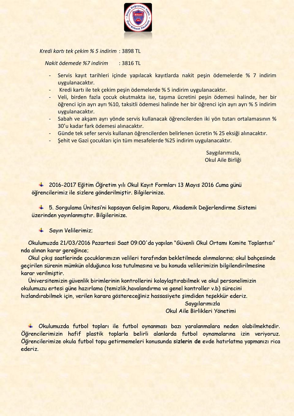 - Veli, birden fazla çocuk okutmakta ise, taşıma ücretini peşin ödemesi halinde, her bir öğrenci için ayrı ayrı %10, taksitli ödemesi halinde her bir öğrenci için ayrı ayrı % 5 indirim uygulanacaktır.