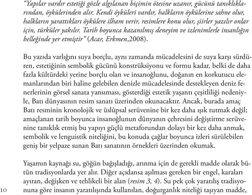 Tarih boyunca kazanılmış deneyim ve izlenimlerle insanlığın belleğinde yer etmiştir (Acar, Erkmen,2008).