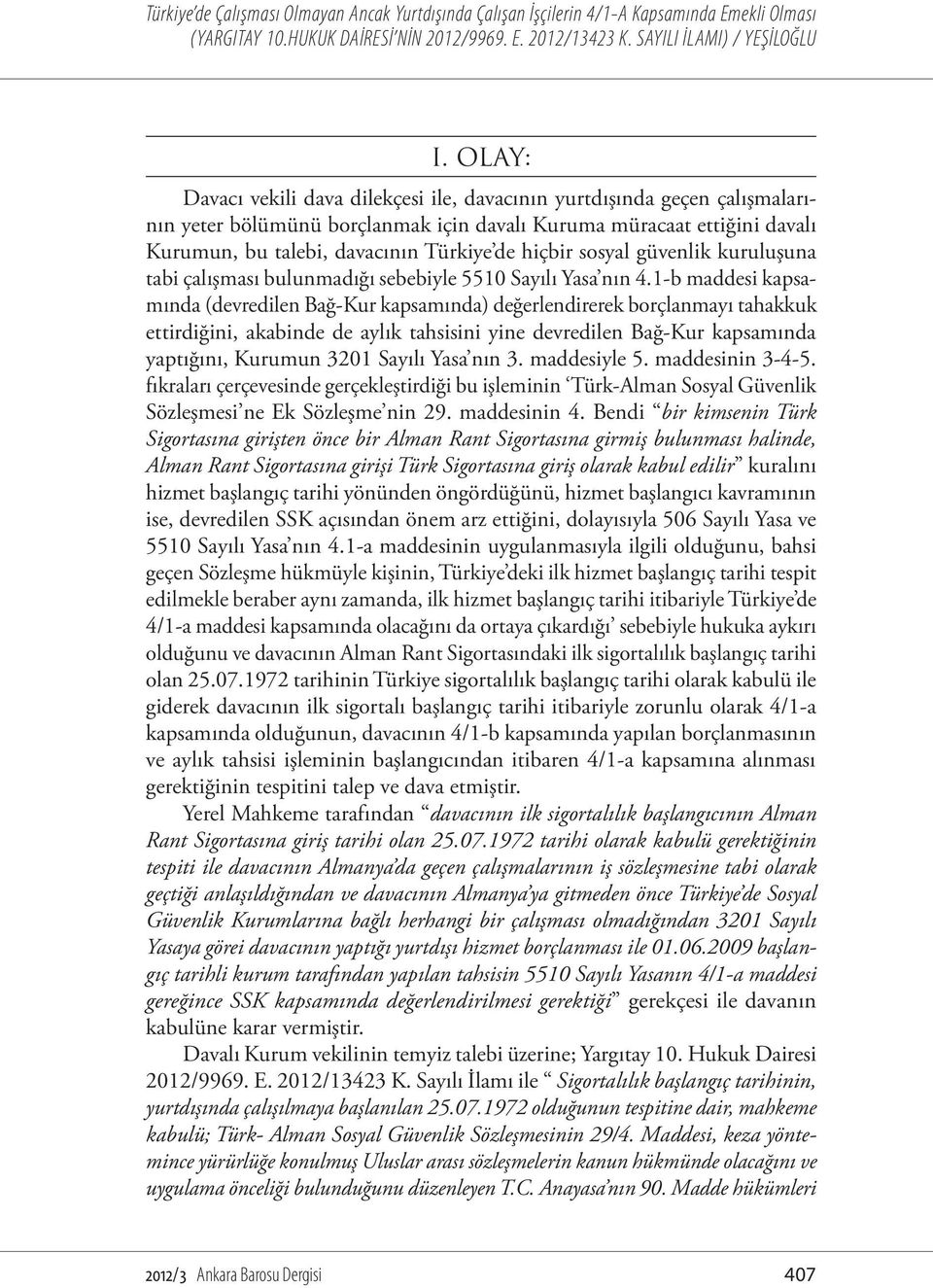 1-b maddesi kapsamında (devredilen Bağ-Kur kapsamında) değerlendirerek borçlanmayı tahakkuk ettirdiğini, akabinde de aylık tahsisini yine devredilen Bağ-Kur kapsamında yaptığını, Kurumun 3201 Sayılı