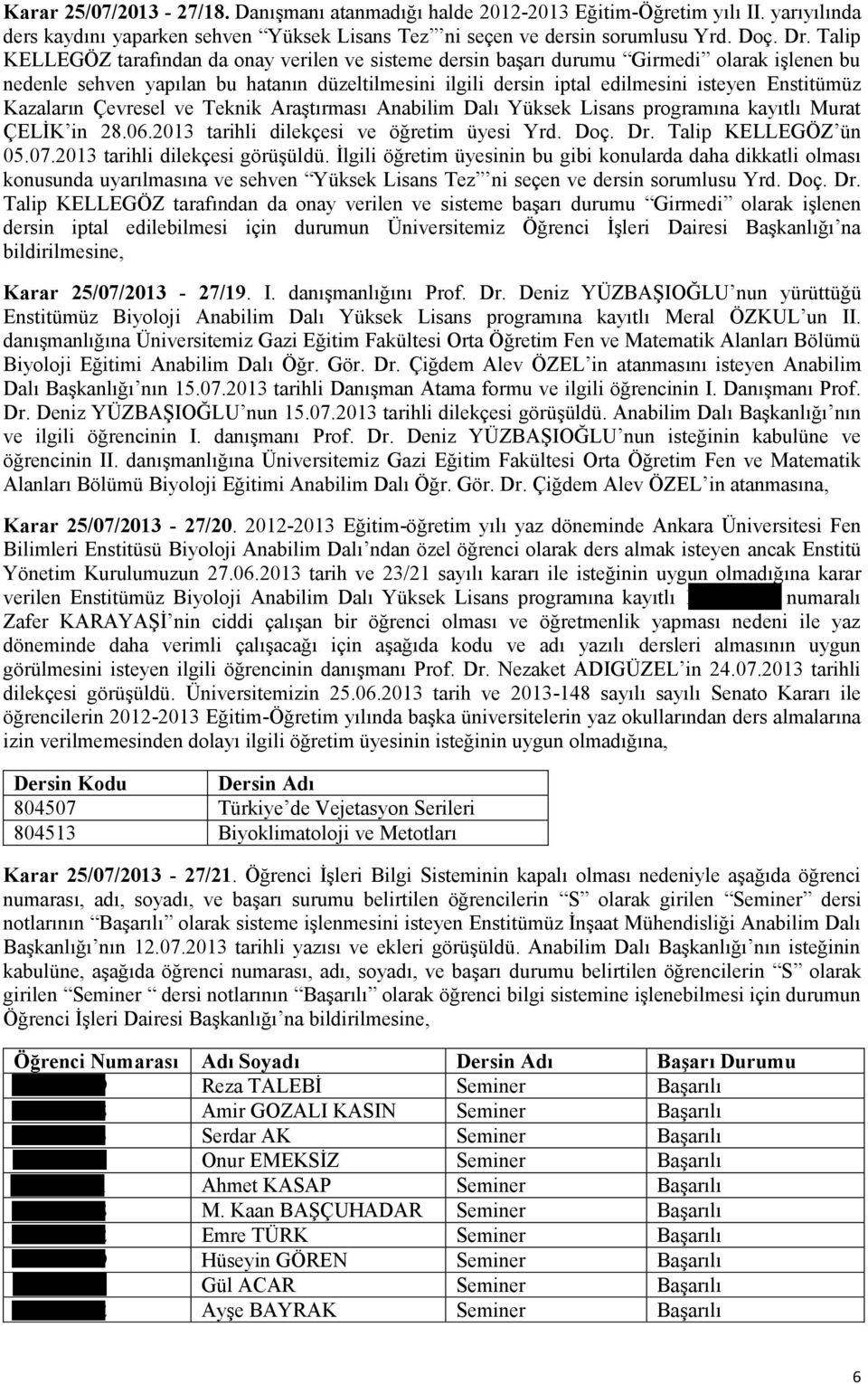 Kazaların Çevresel ve Teknik Araştırması Anabilim Dalı Yüksek Lisans programına kayıtlı Murat ÇELİK in 28.06.2013 tarihli dilekçesi ve öğretim üyesi Yrd. Doç. Dr. Talip KELLEGÖZ ün 05.07.