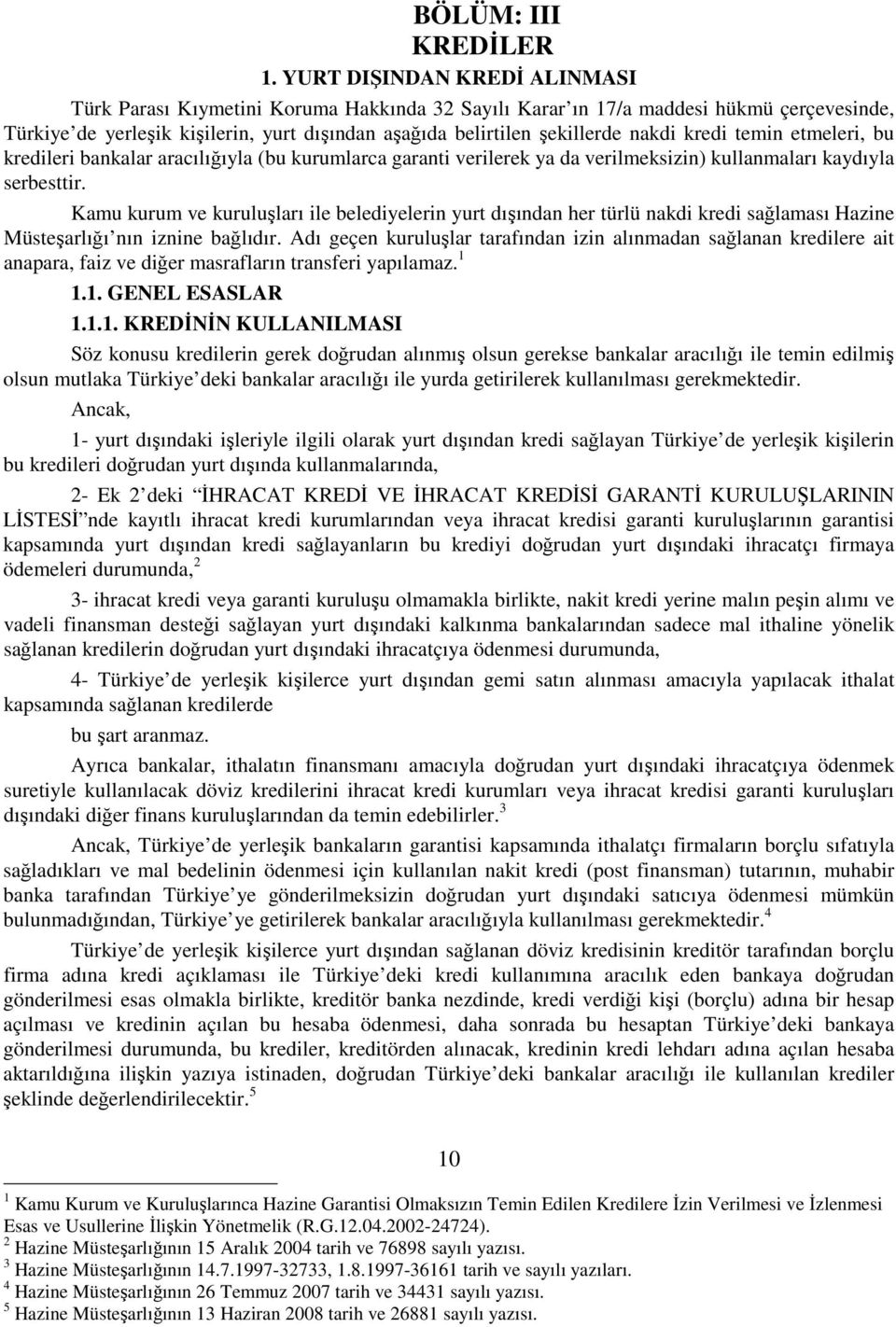 kredi temin etmeleri, bu kredileri bankalar aracılığıyla (bu kurumlarca garanti verilerek ya da verilmeksizin) kullanmaları kaydıyla serbesttir.