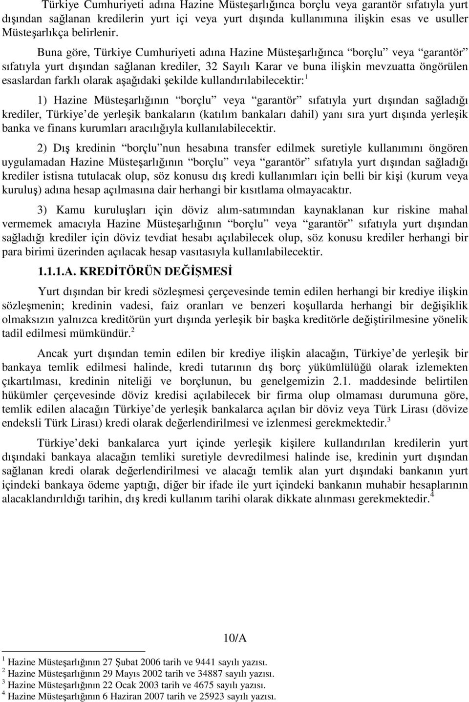 Buna göre, Türkiye Cumhuriyeti adına Hazine Müsteşarlığınca borçlu veya garantör sıfatıyla yurt dışından sağlanan krediler, 32 Sayılı Karar ve buna ilişkin mevzuatta öngörülen esaslardan farklı