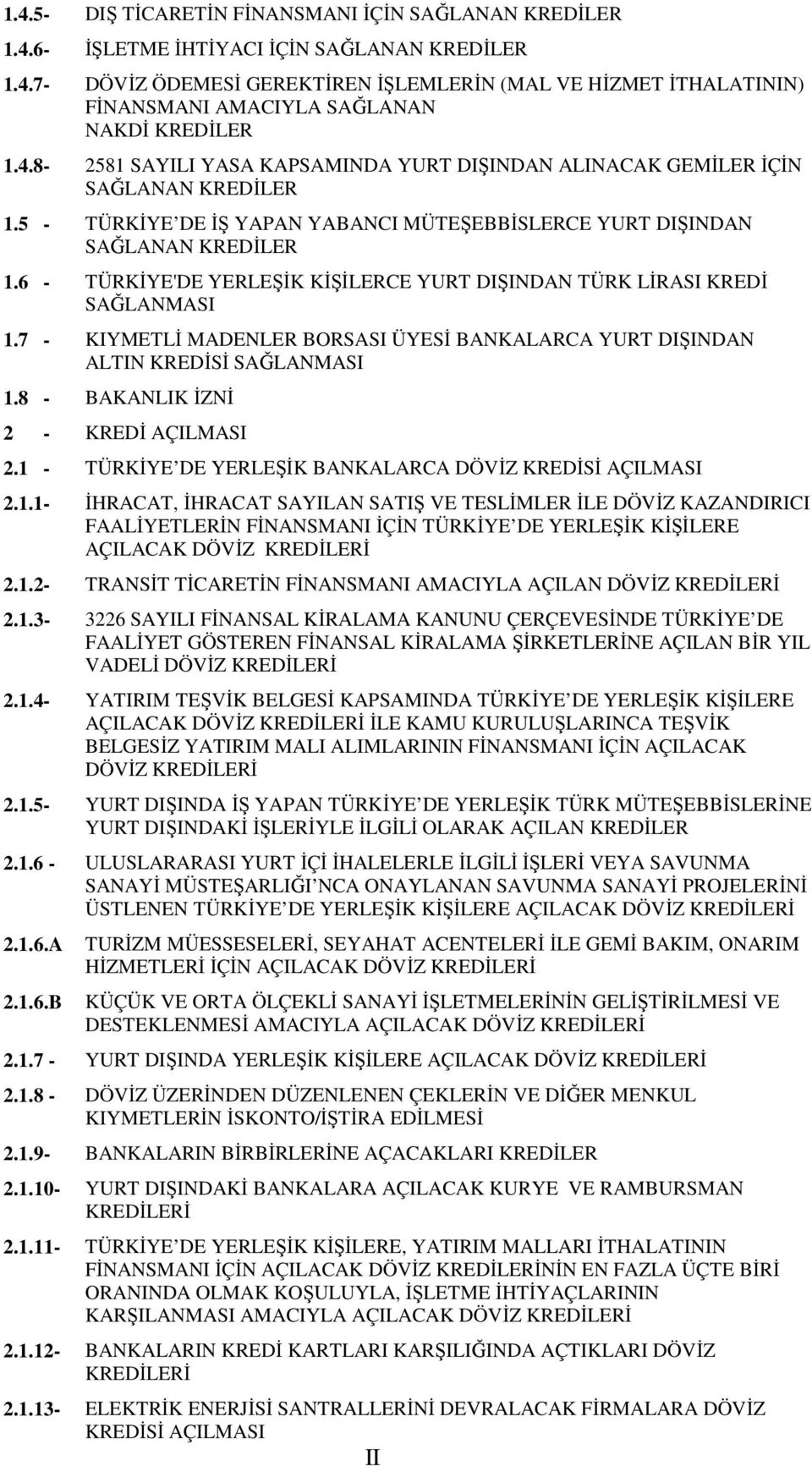 6 - TÜRKİYE'DE YERLEŞİK KİŞİLERCE YURT DIŞINDAN TÜRK LİRASI KREDİ SAĞLANMASI 1.7 - KIYMETLİ MADENLER BORSASI ÜYESİ BANKALARCA YURT DIŞINDAN ALTIN KREDİSİ SAĞLANMASI 1.