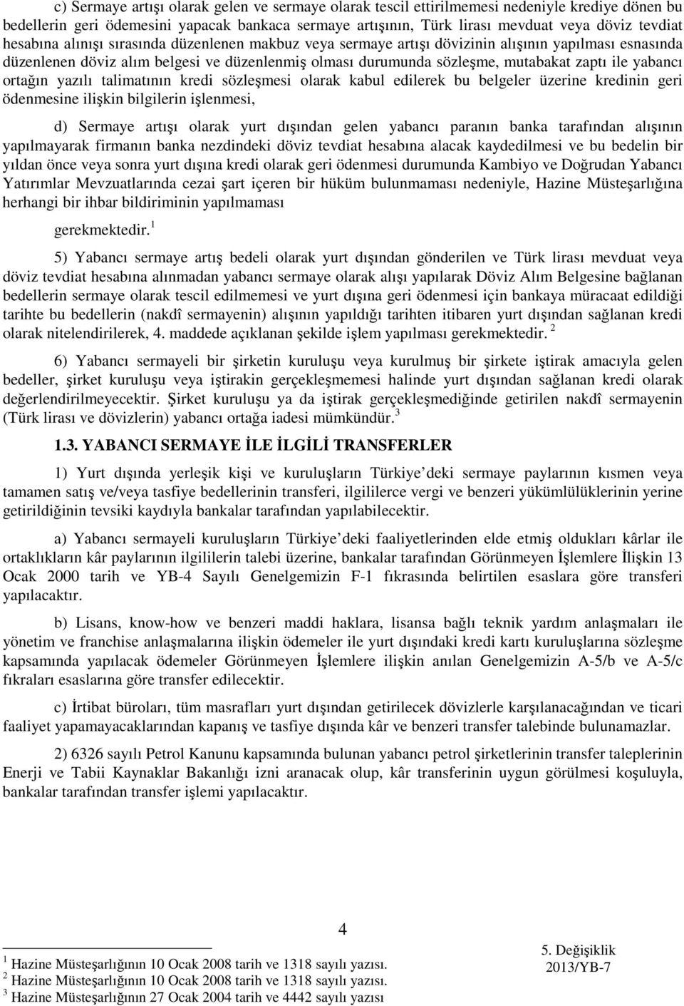 yabancı ortağın yazılı talimatının kredi sözleşmesi olarak kabul edilerek bu belgeler üzerine kredinin geri ödenmesine ilişkin bilgilerin işlenmesi, d) Sermaye artışı olarak yurt dışından gelen