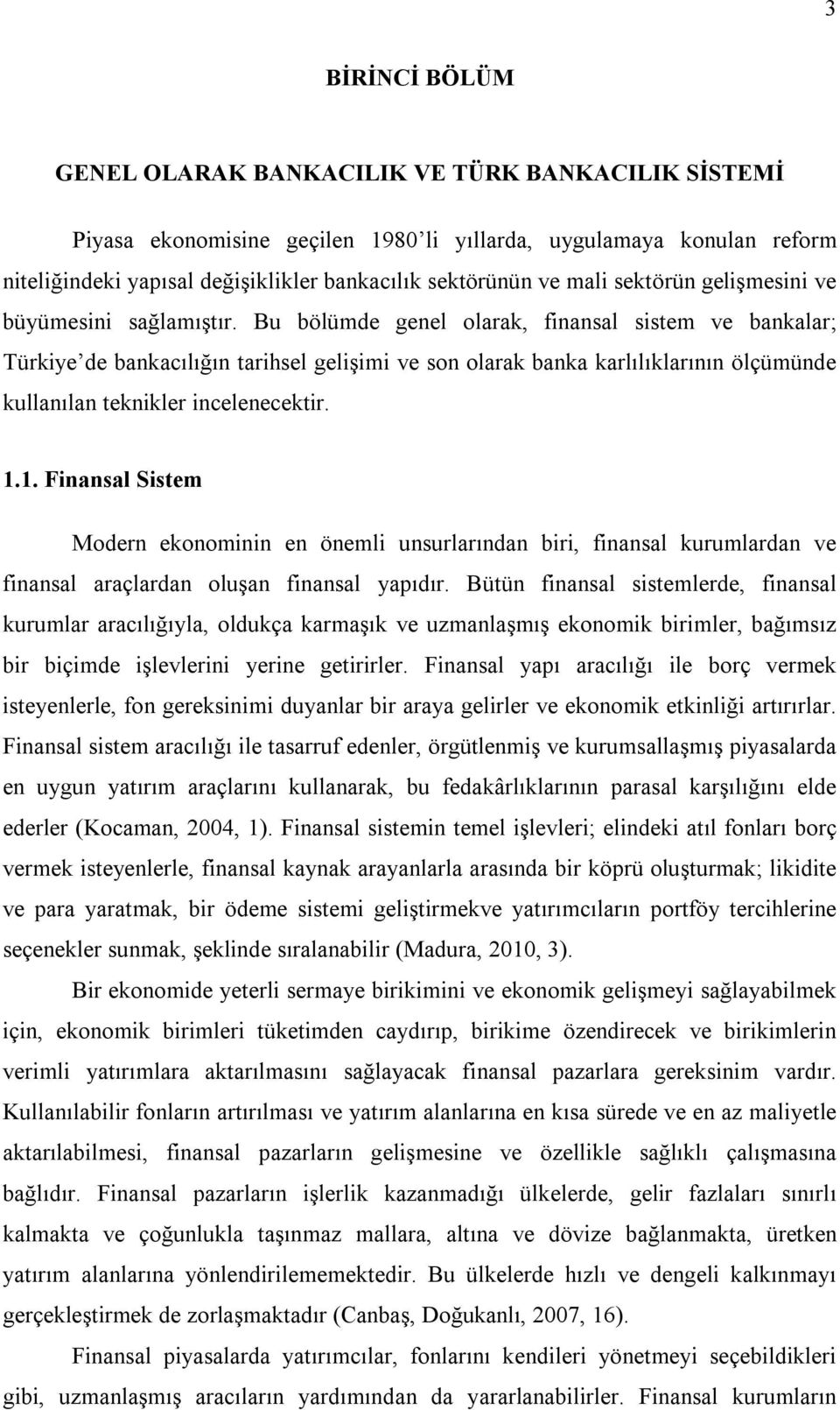 Bu bölümde genel olarak, finansal sistem ve bankalar; Türkiye de bankacılığın tarihsel gelişimi ve son olarak banka karlılıklarının ölçümünde kullanılan teknikler incelenecektir. 1.