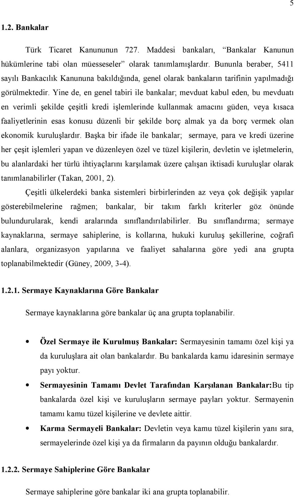 Yine de, en genel tabiri ile bankalar; mevduat kabul eden, bu mevduatı en verimli şekilde çeşitli kredi işlemlerinde kullanmak amacını güden, veya kısaca faaliyetlerinin esas konusu düzenli bir