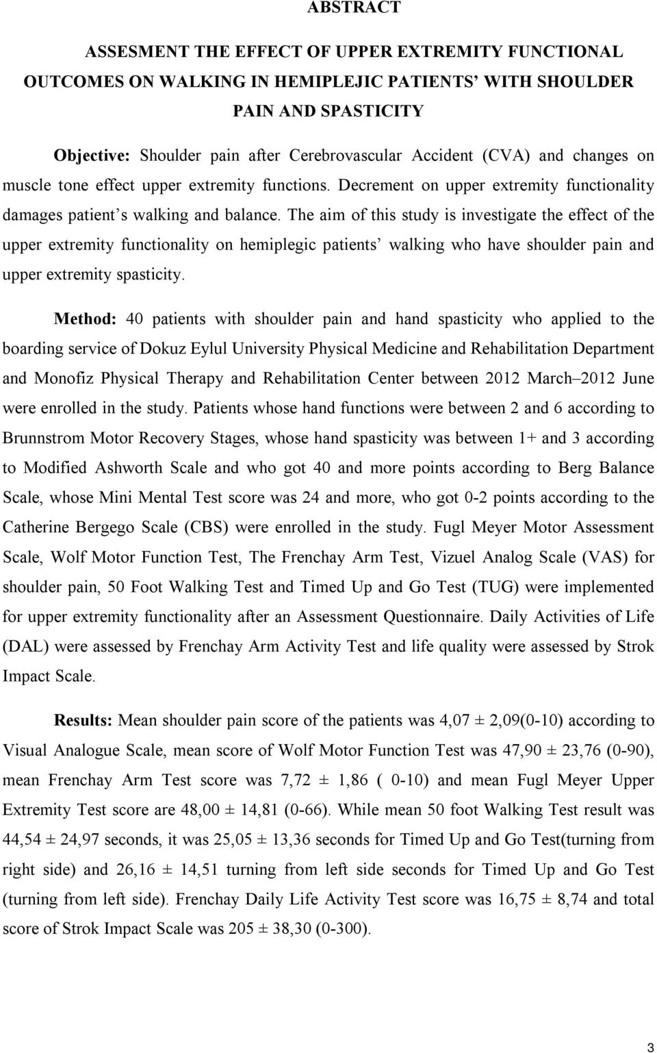 The aim of this study is investigate the effect of the upper extremity functionality on hemiplegic patients walking who have shoulder pain and upper extremity spasticity.