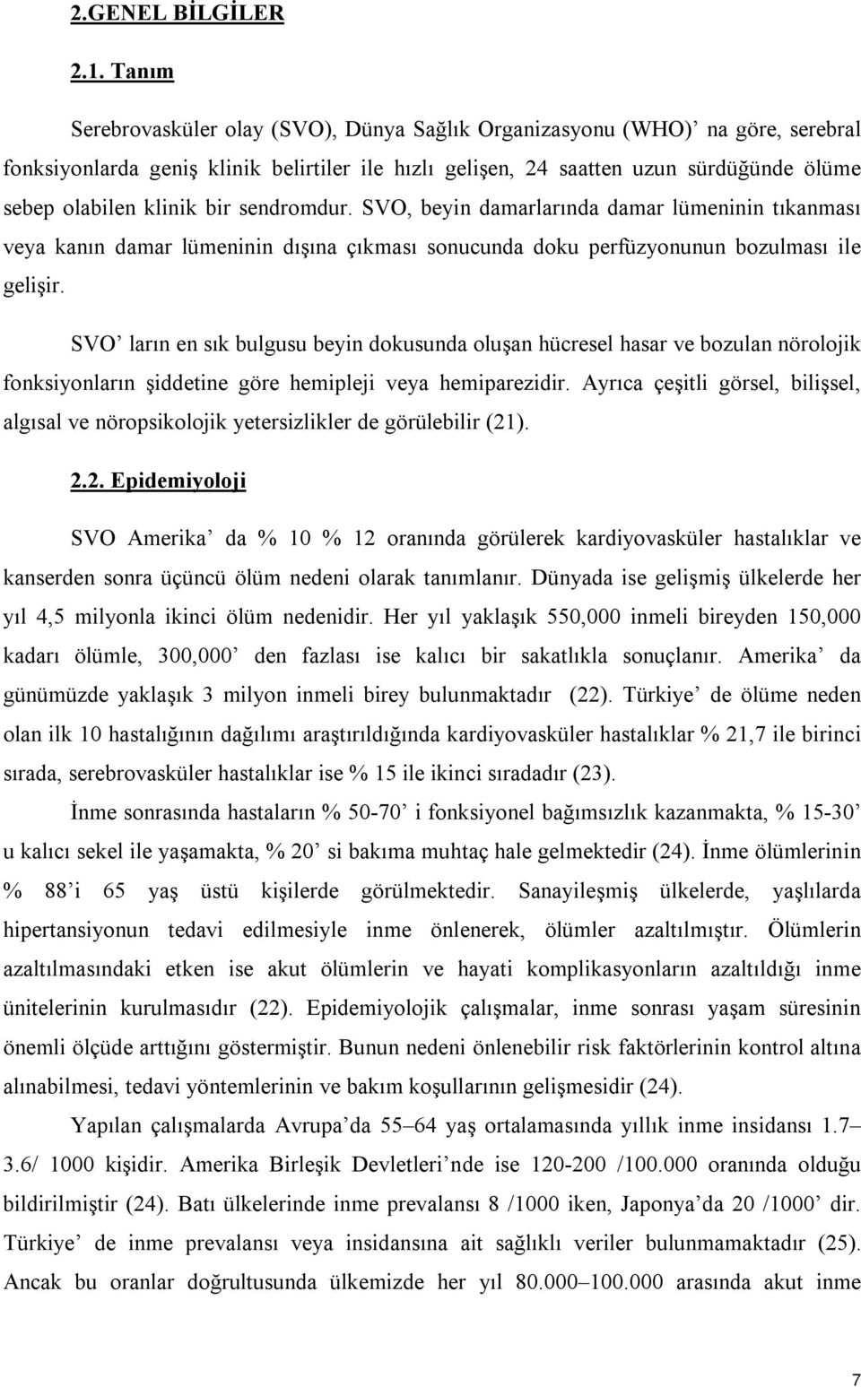 bir sendromdur. SVO, beyin damarlarında damar lümeninin tıkanması veya kanın damar lümeninin dışına çıkması sonucunda doku perfüzyonunun bozulması ile gelişir.