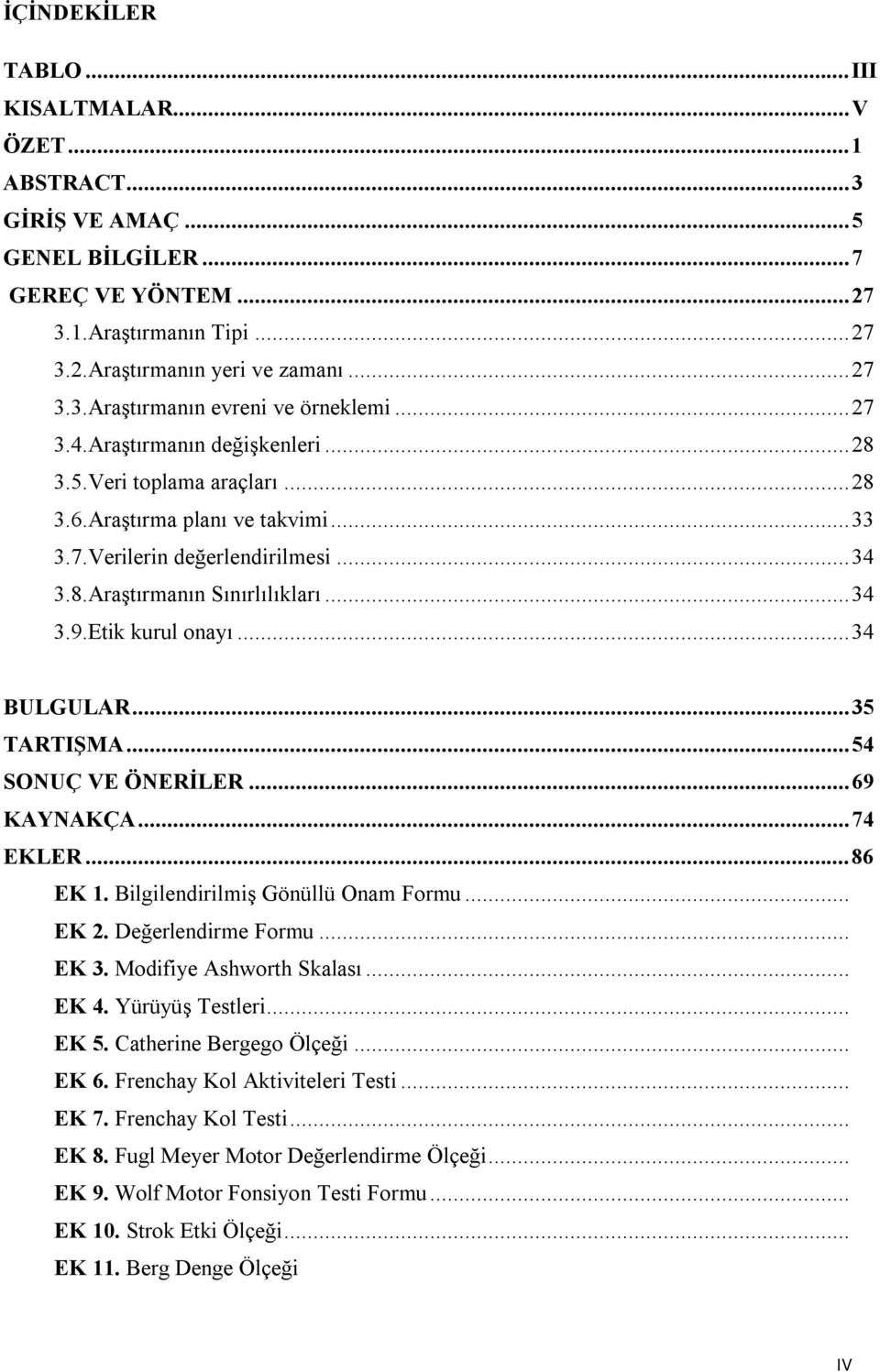 Etik kurul onayı...34 BULGULAR...35 TARTIŞMA...54 SONUÇ VE ÖNERİLER...69 KAYNAKÇA...74 EKLER...86 EK 1. Bilgilendirilmiş Gönüllü Onam Formu... EK 2. Değerlendirme Formu... EK 3.