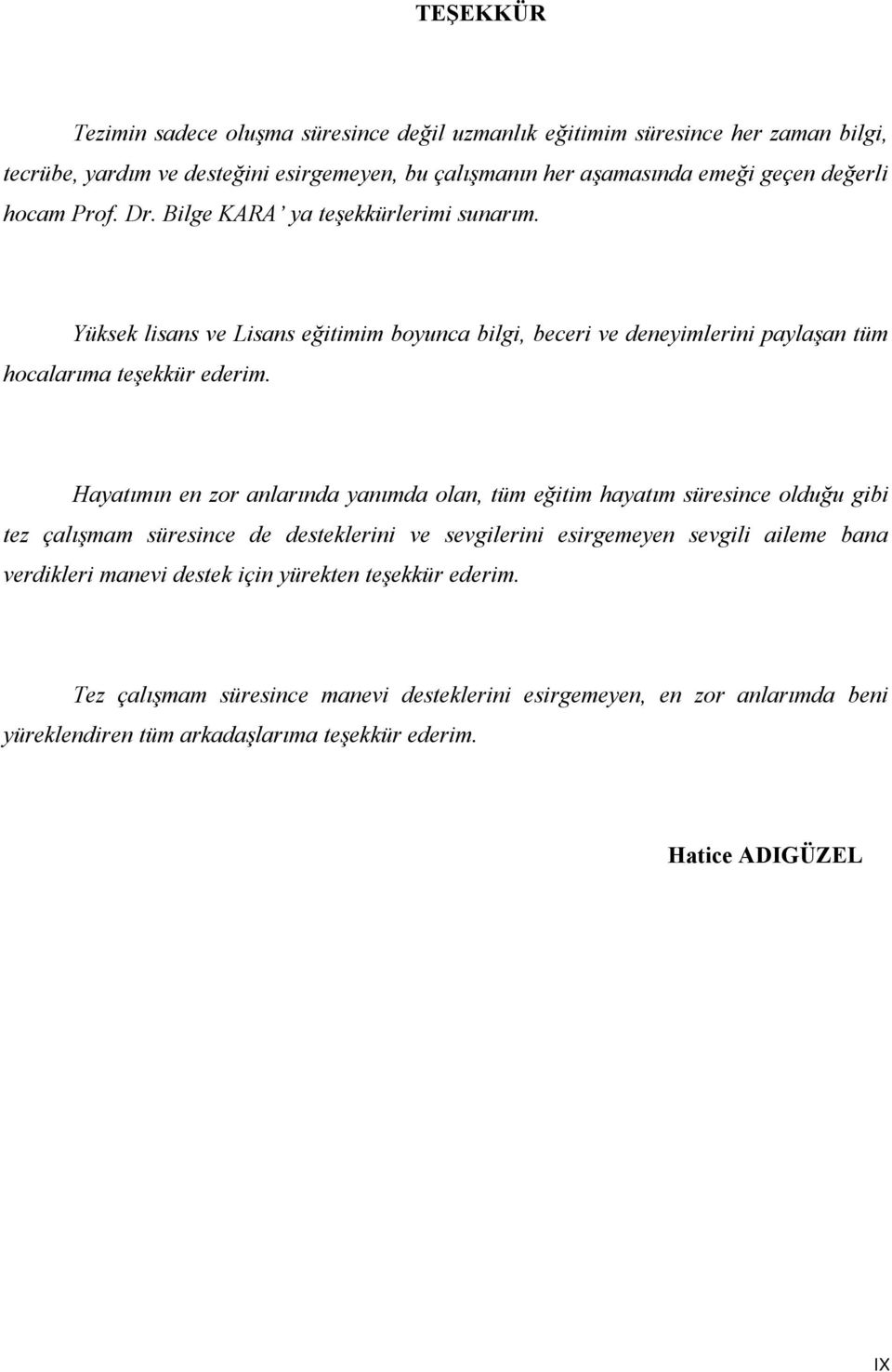 Hayatımın en zor anlarında yanımda olan, tüm eğitim hayatım süresince olduğu gibi tez çalışmam süresince de desteklerini ve sevgilerini esirgemeyen sevgili aileme bana verdikleri