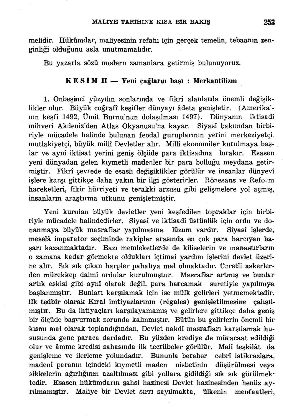 (Amerika' nın keşfi 1492, Ümit Burnu'nıun dolaşılması 1497). Dünyanın iktisadî mihveri Akdeniz'den Atlas Okyanusu'na kayar.