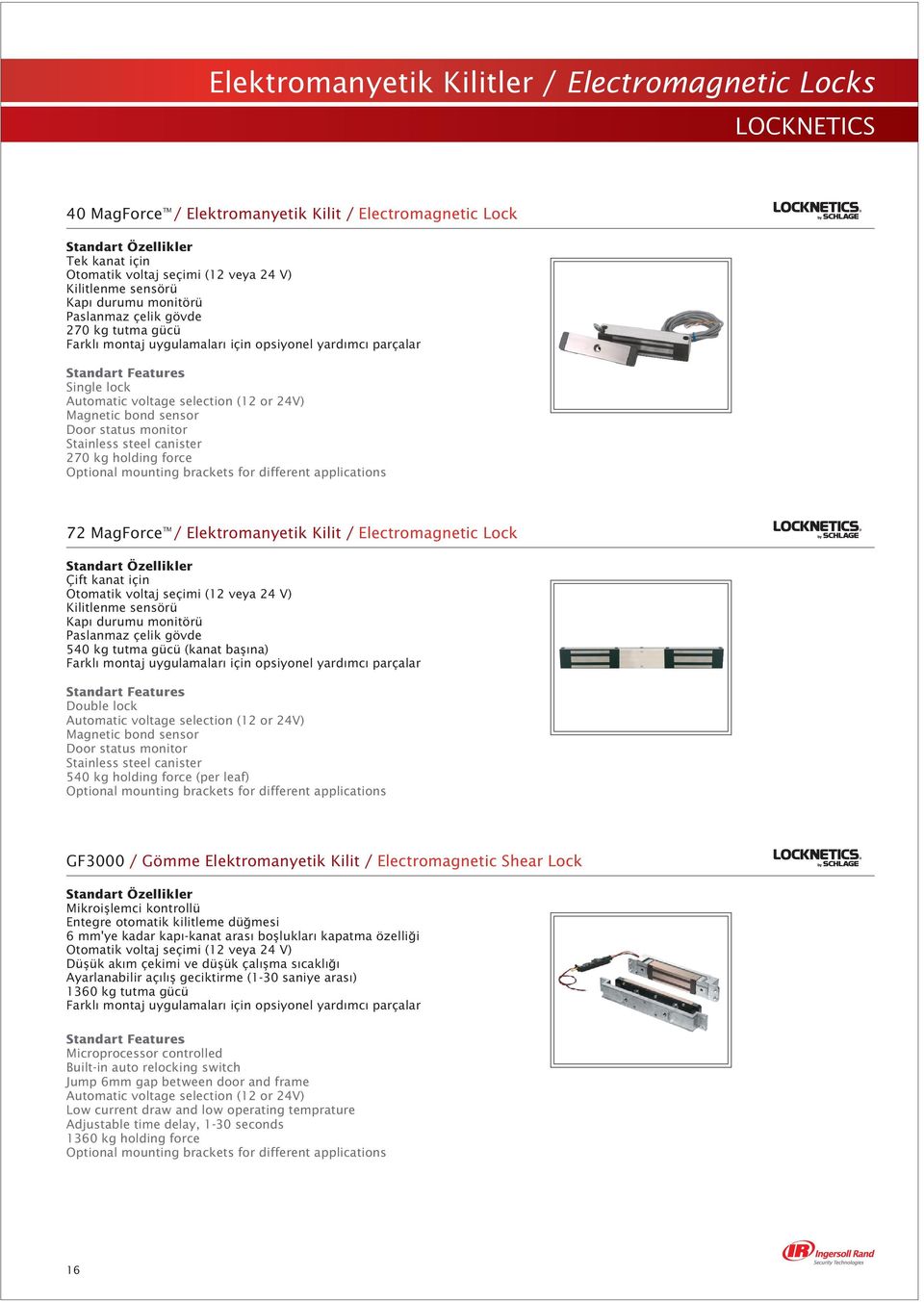 or 24V) Magnetic bond sensor Door status monitor Stainless steel canister 270 kg holding force Optional mounting brackets for different applications 72 MagForce TM / Elektromanyetik Kilit /