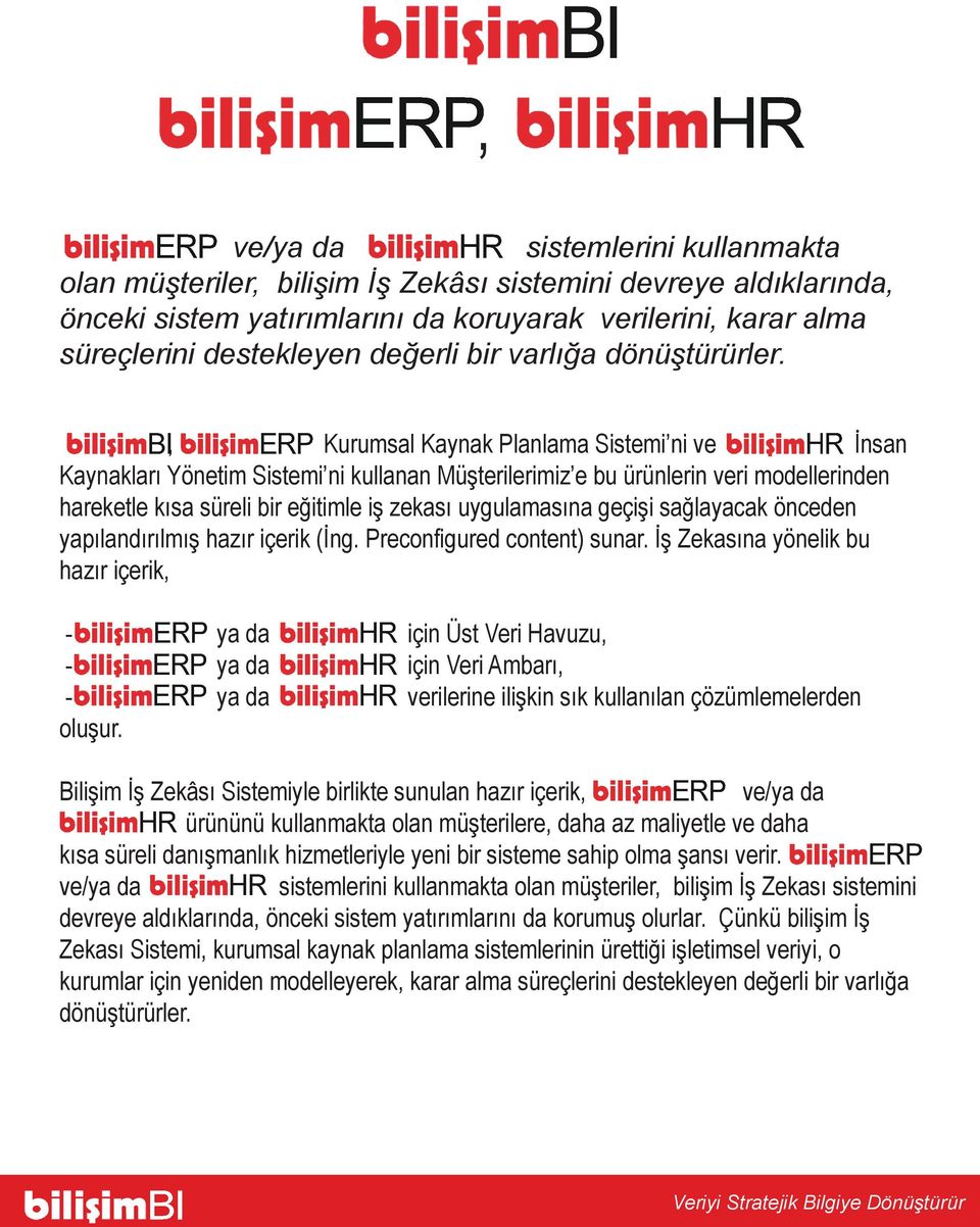 , ERP Kurumsal Kaynak Planlama Sistemi ni ve HR İnsan Kaynakları Yönetim Sistemi ni kullanan Müşterilerimiz e bu ürünlerin veri modellerinden hareketle kısa süreli bir eğitimle iş zekası uygulamasına