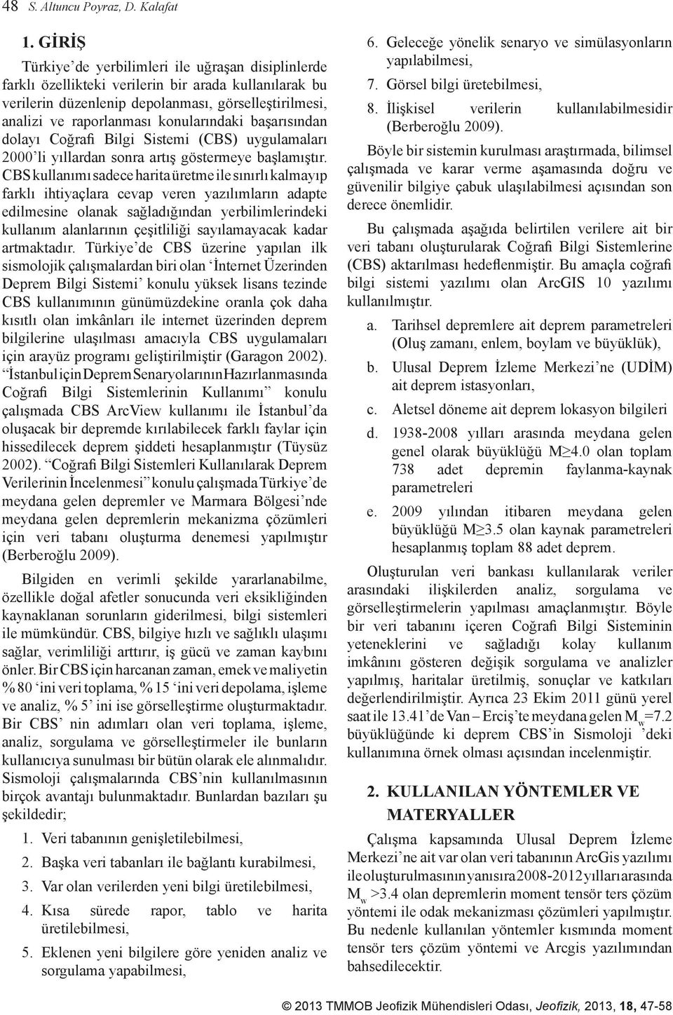 konularındaki başarısından dolayı Coğrafi Bilgi Sistemi (CBS) uygulamaları 2000 li yıllardan sonra artış göstermeye başlamıştır.