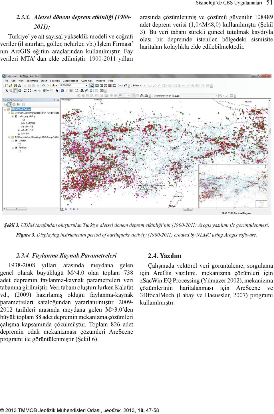 1900-2011 yılları 51 arasında çözümlenmiş ve çözümü güvenilir 108489 adet deprem verisi (1,0 M 8,0) kullanılmıştır (Şekil 3).