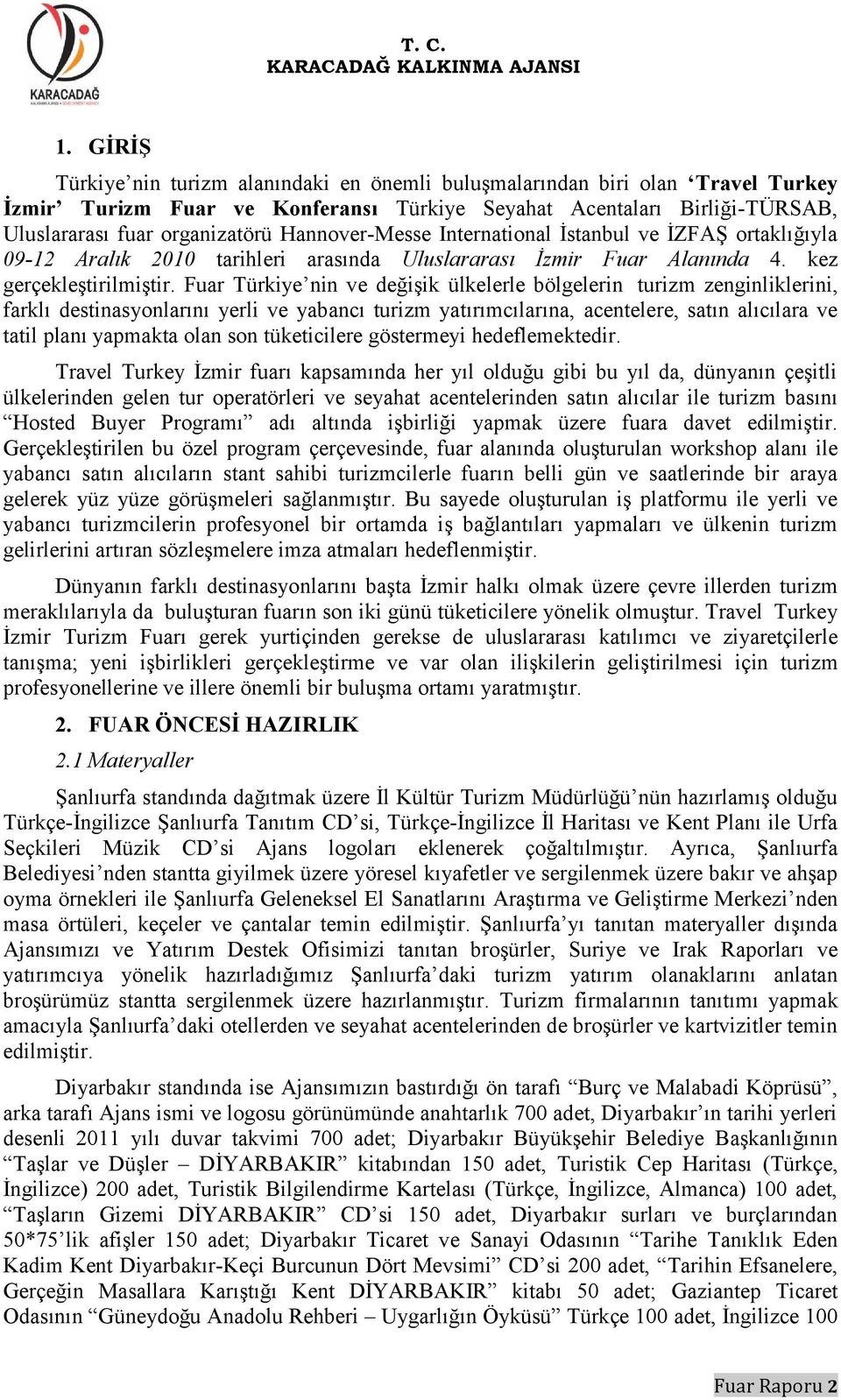 Fuar Türkiye nin ve değişik ülkelerle bölgelerin turizm zenginliklerini, farklı destinasyonlarını yerli ve yabancı turizm yatırımcılarına, acentelere, satın alıcılara ve tatil planı yapmakta olan son