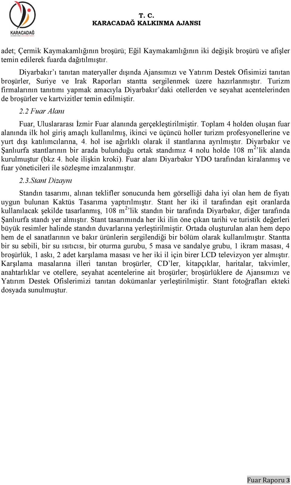 Turizm firmalarının tanıtımı yapmak amacıyla Diyarbakır daki otellerden ve seyahat acentelerinden de broşürler ve kartvizitler temin edilmiştir. 2.