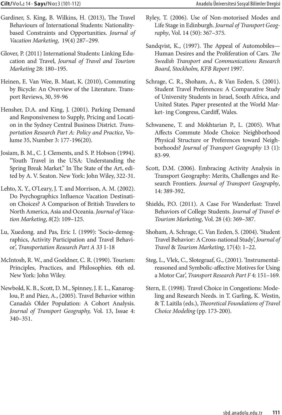 Maat, K. (2010), Commuting by Bicycle: An Overview of the Literature. Transport Reviews, 30, 59-96 Hensher, D.A. and King, J. (2001).