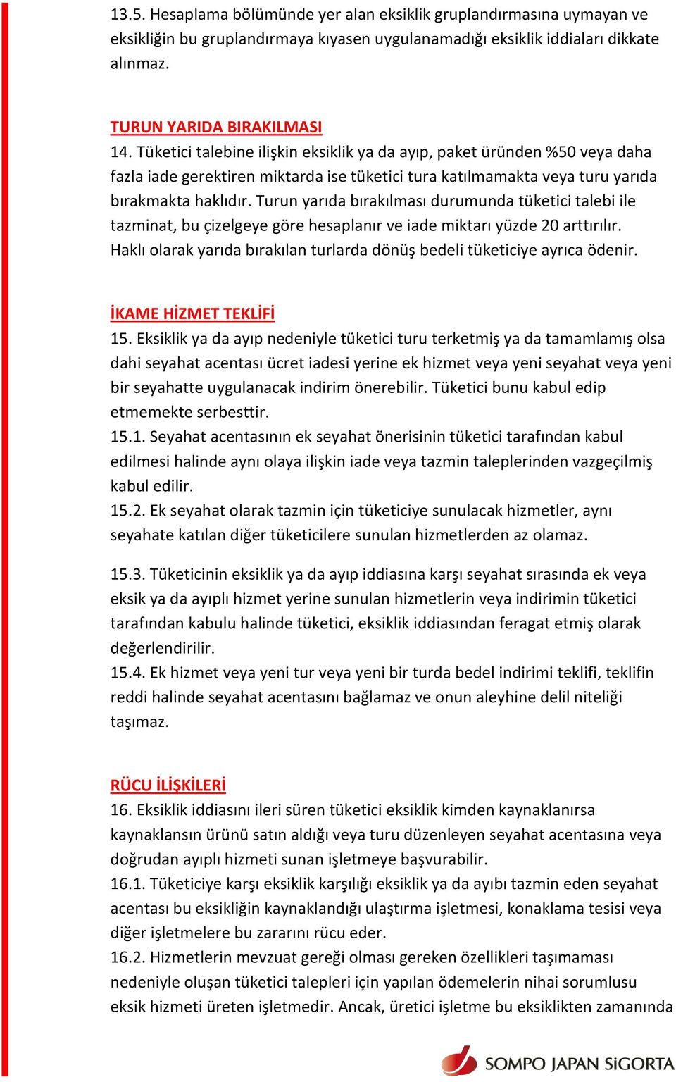 Turun yarıda bırakılması durumunda tüketici talebi ile tazminat, bu çizelgeye göre hesaplanır ve iade miktarı yüzde 20 arttırılır.