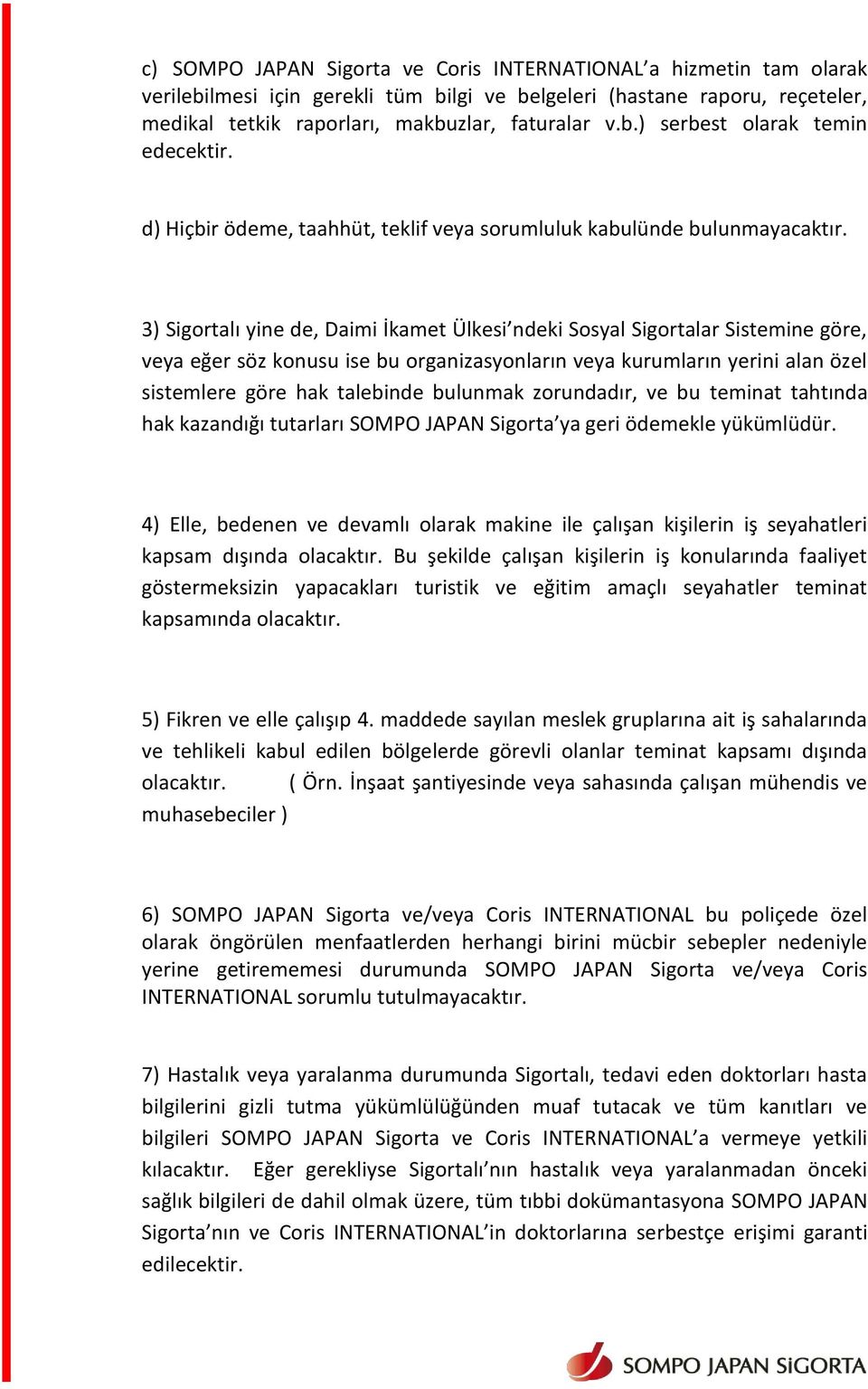 3) Sigortalı yine de, Daimi İkamet Ülkesi ndeki Sosyal Sigortalar Sistemine göre, veya eğer söz konusu ise bu organizasyonların veya kurumların yerini alan özel sistemlere göre hak talebinde bulunmak